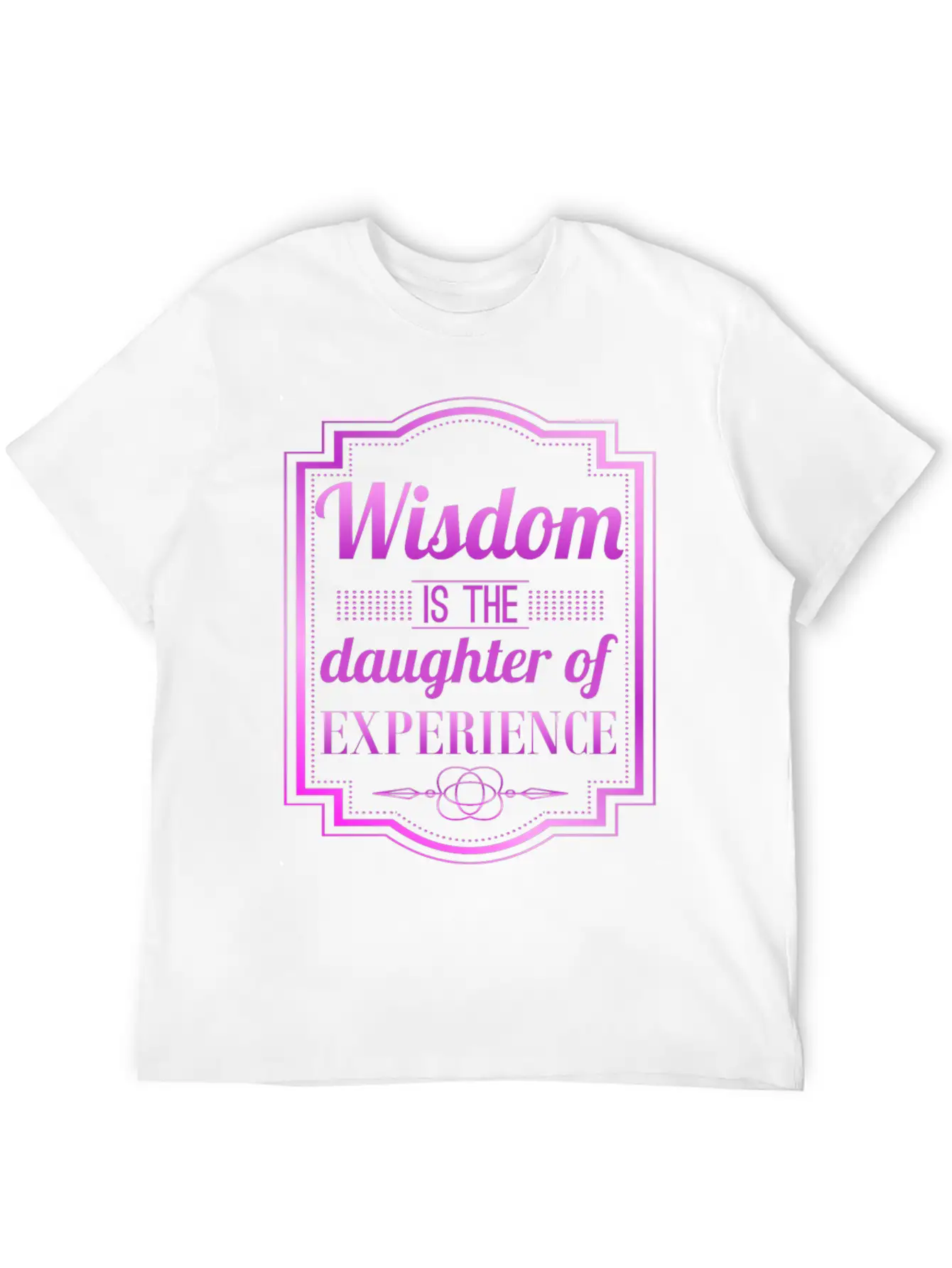 Wisdom Is The Daughter Of Experience Casual Graphic T-Shirt – Simple And Comfortable Daily Wear