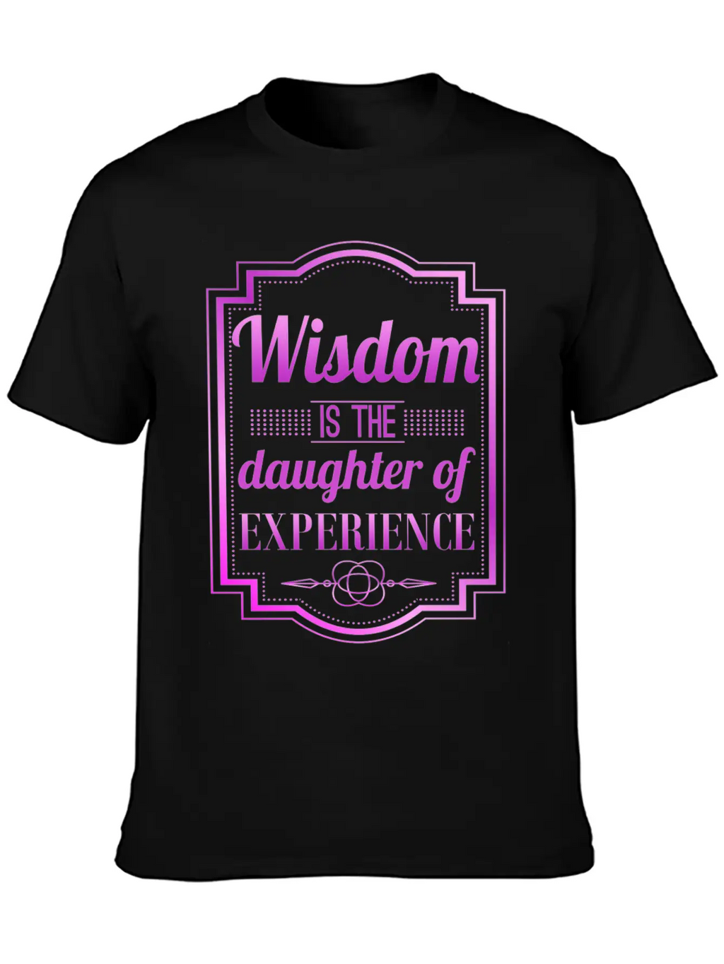 Wisdom Is The Daughter Of Experience Casual Graphic T-Shirt – Simple And Comfortable Daily Wear
