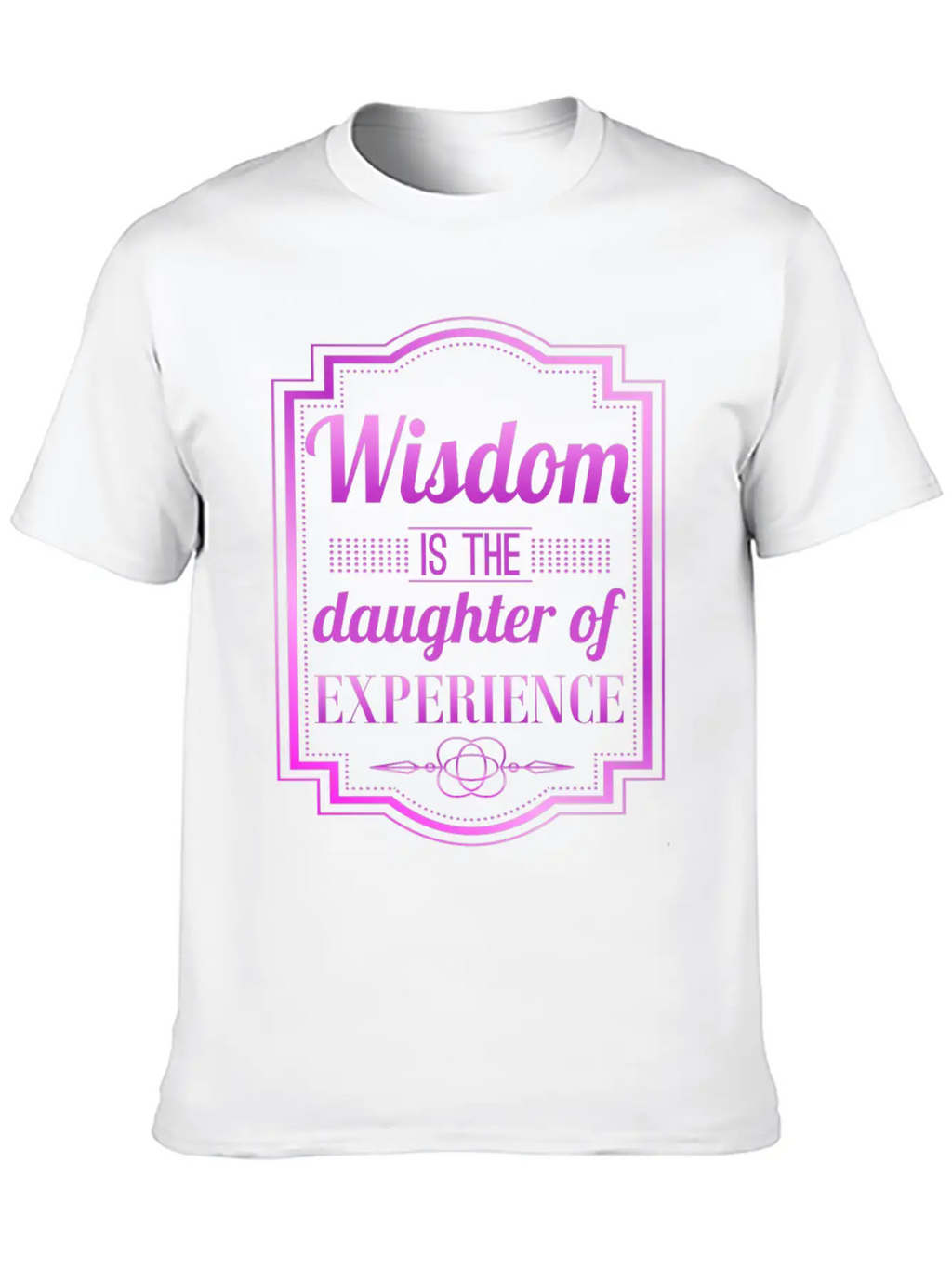 Wisdom Is The Daughter Of Experience Casual Graphic T-Shirt – Simple And Comfortable Daily Wear