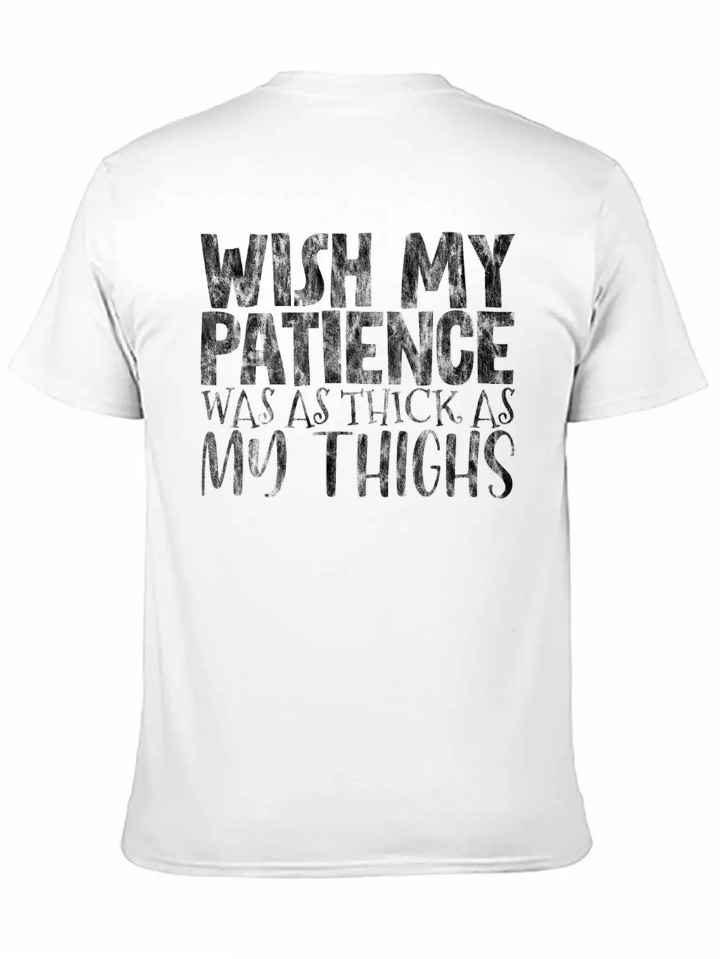 Wish My Patience Was As Thick As My Thighs 3 Casual Graphic T-Shirt – Simple And Comfortable Daily Wear