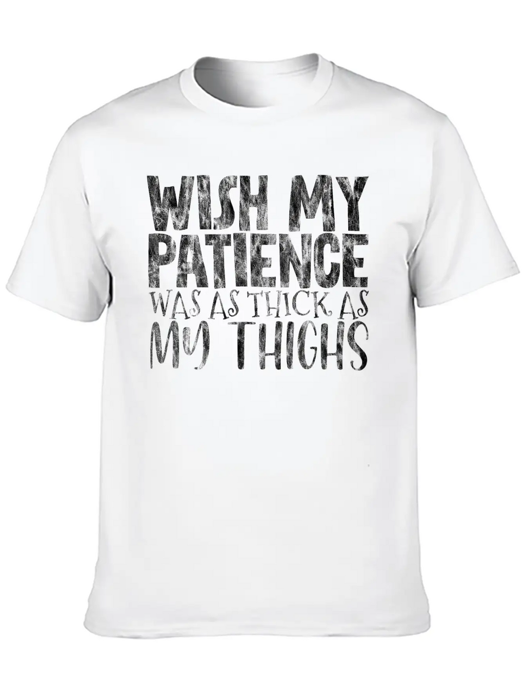 Wish My Patience Was As Thick As My Thighs 3 Casual Graphic T-Shirt – Simple And Comfortable Daily Wear