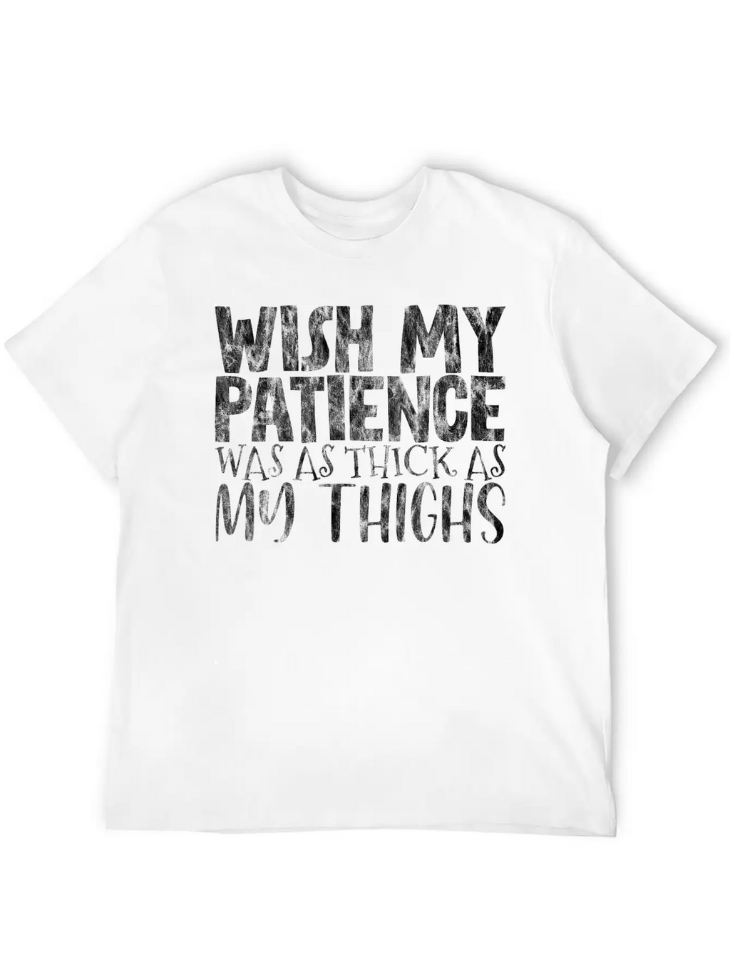 Wish My Patience Was As Thick As My Thighs 3 Casual Graphic T-Shirt – Simple And Comfortable Daily Wear