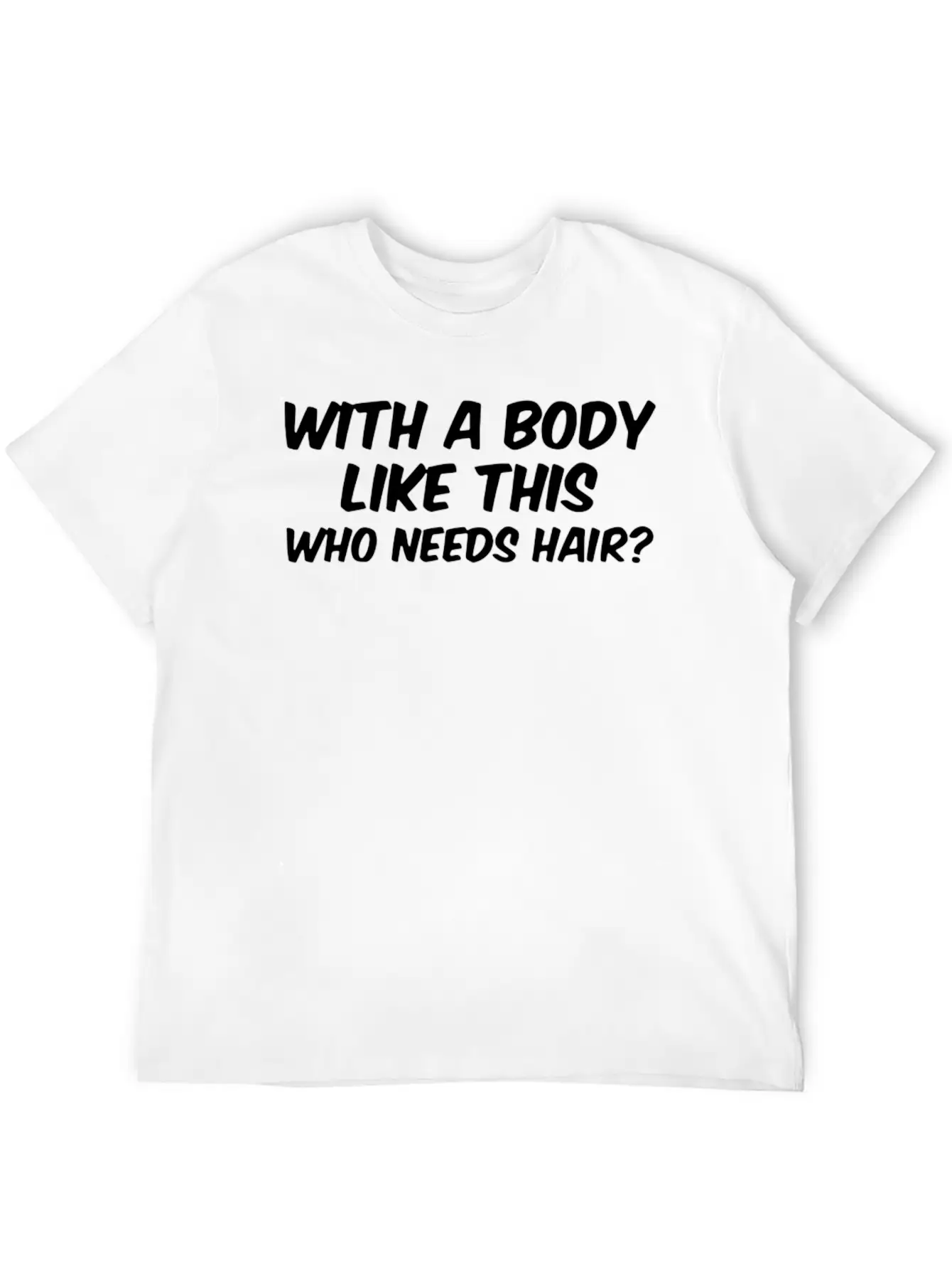 WITH A BODY LIKE THIS WHO NEEDS HAIR Unisex Casual T-Shirt – Clean Design For Daily Comfort