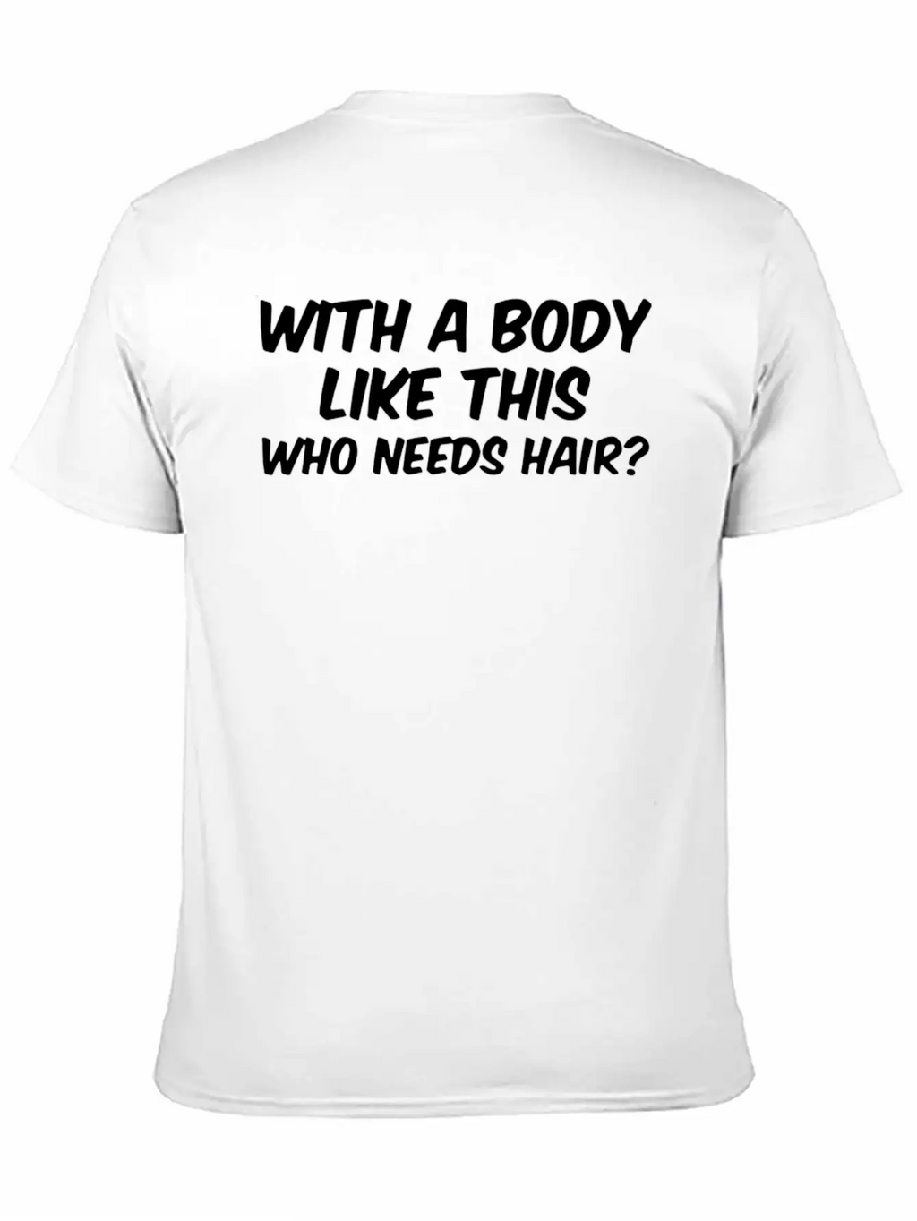 WITH A BODY LIKE THIS WHO NEEDS HAIR Unisex Casual T-Shirt – Clean Design For Daily Comfort
