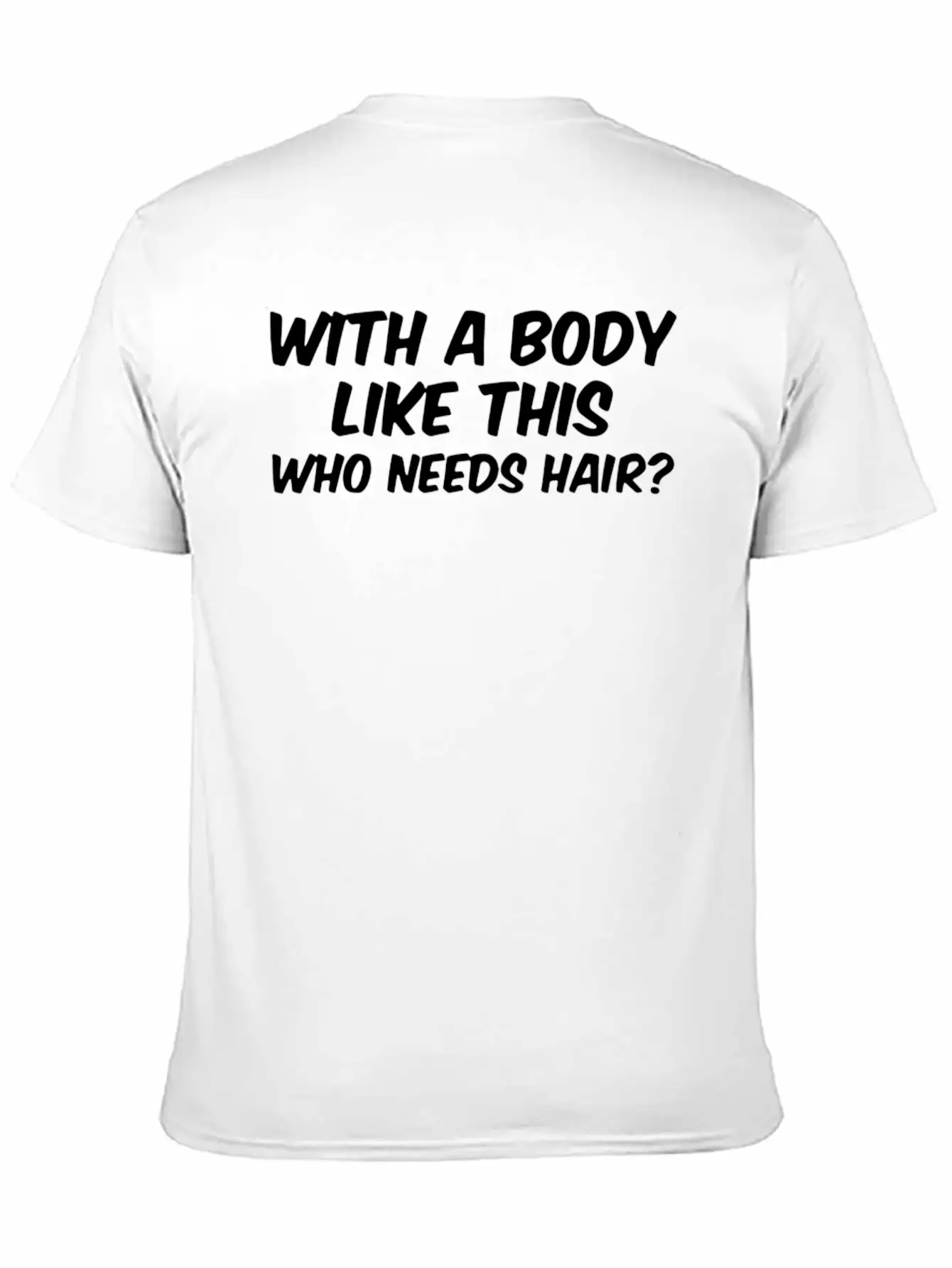 WITH A BODY LIKE THIS WHO NEEDS HAIR Unisex Casual T-Shirt – Clean Design For Daily Comfort