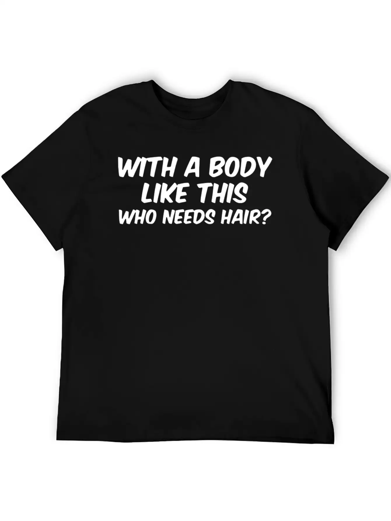 WITH A BODY LIKE THIS WHO NEEDS HAIR Unisex Casual T-Shirt – Clean Design For Daily Comfort