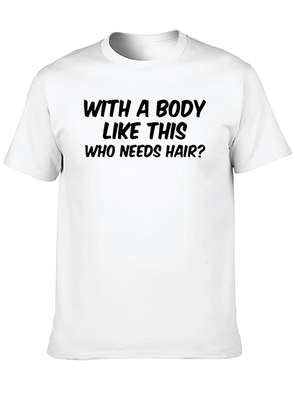 WITH A BODY LIKE THIS WHO NEEDS HAIR Unisex Casual T-Shirt – Clean Design For Daily Comfort