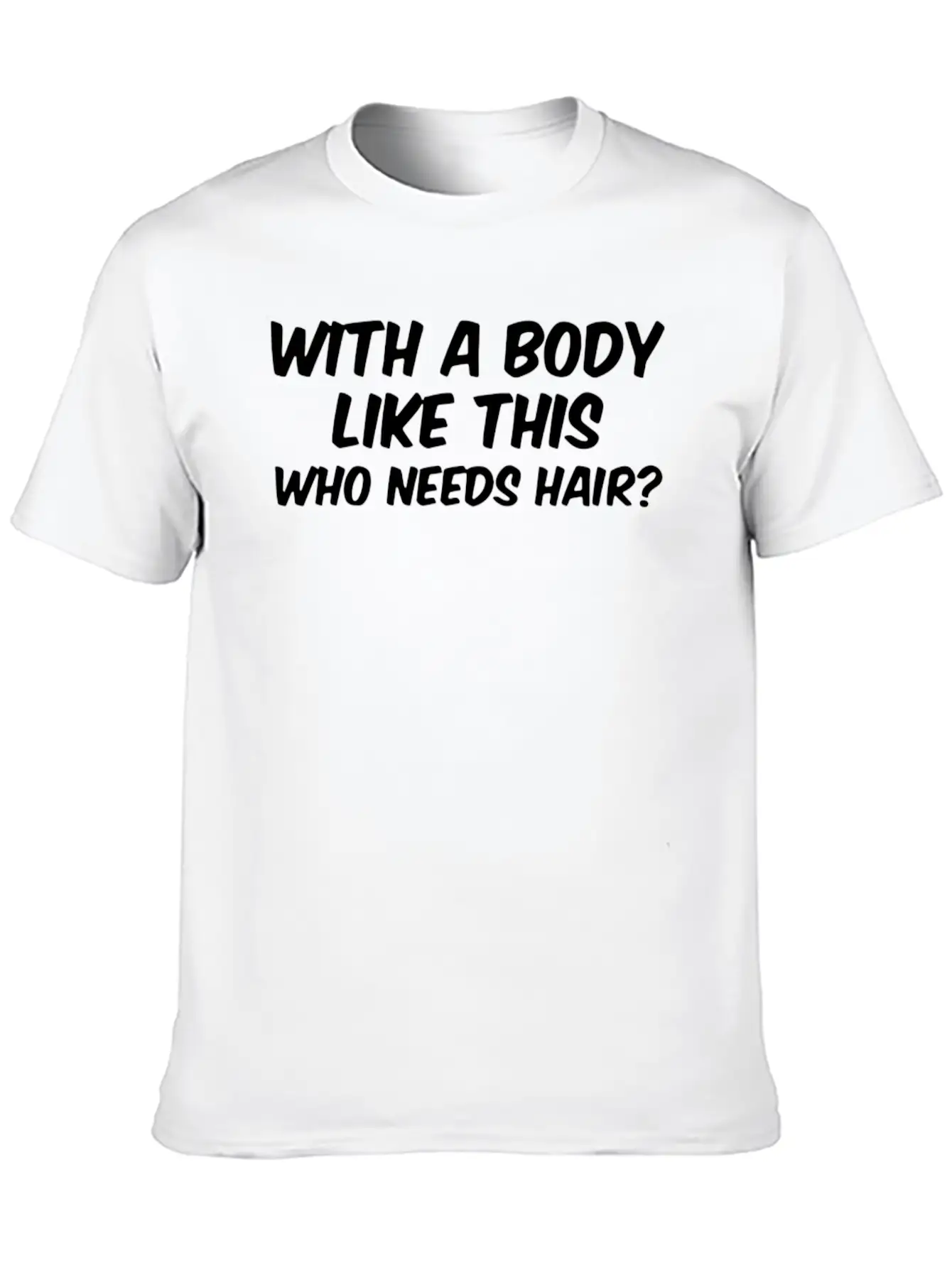 WITH A BODY LIKE THIS WHO NEEDS HAIR Unisex Casual T-Shirt – Clean Design For Daily Comfort