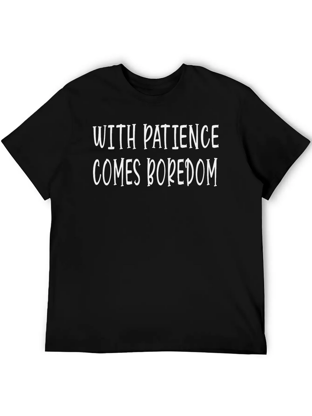 With Patience Comes Boredom Unisex Short Sleeve Soft Cotton T-Shirt – Casual Everyday Wear