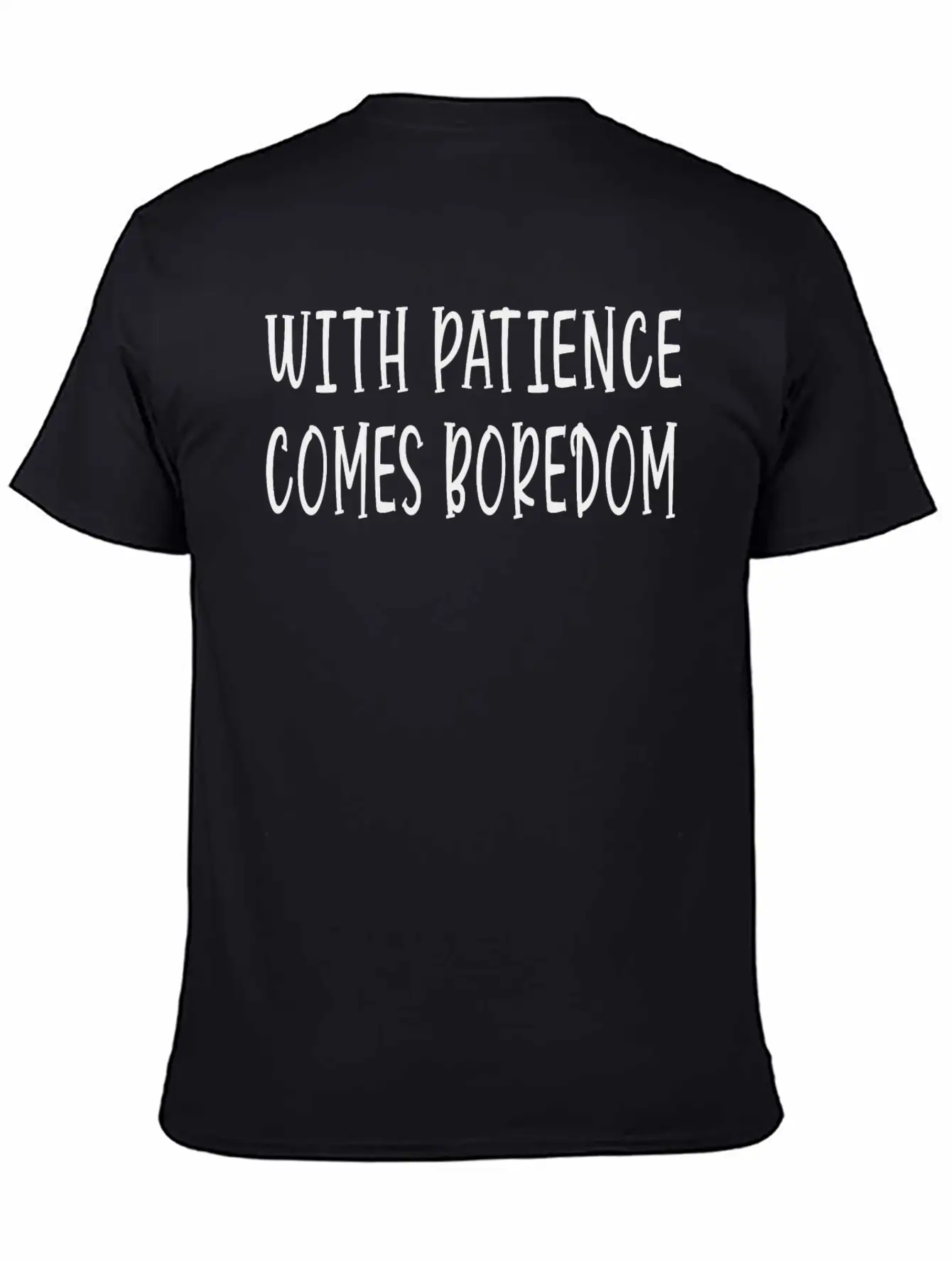 With Patience Comes Boredom Unisex Short Sleeve Soft Cotton T-Shirt – Casual Everyday Wear