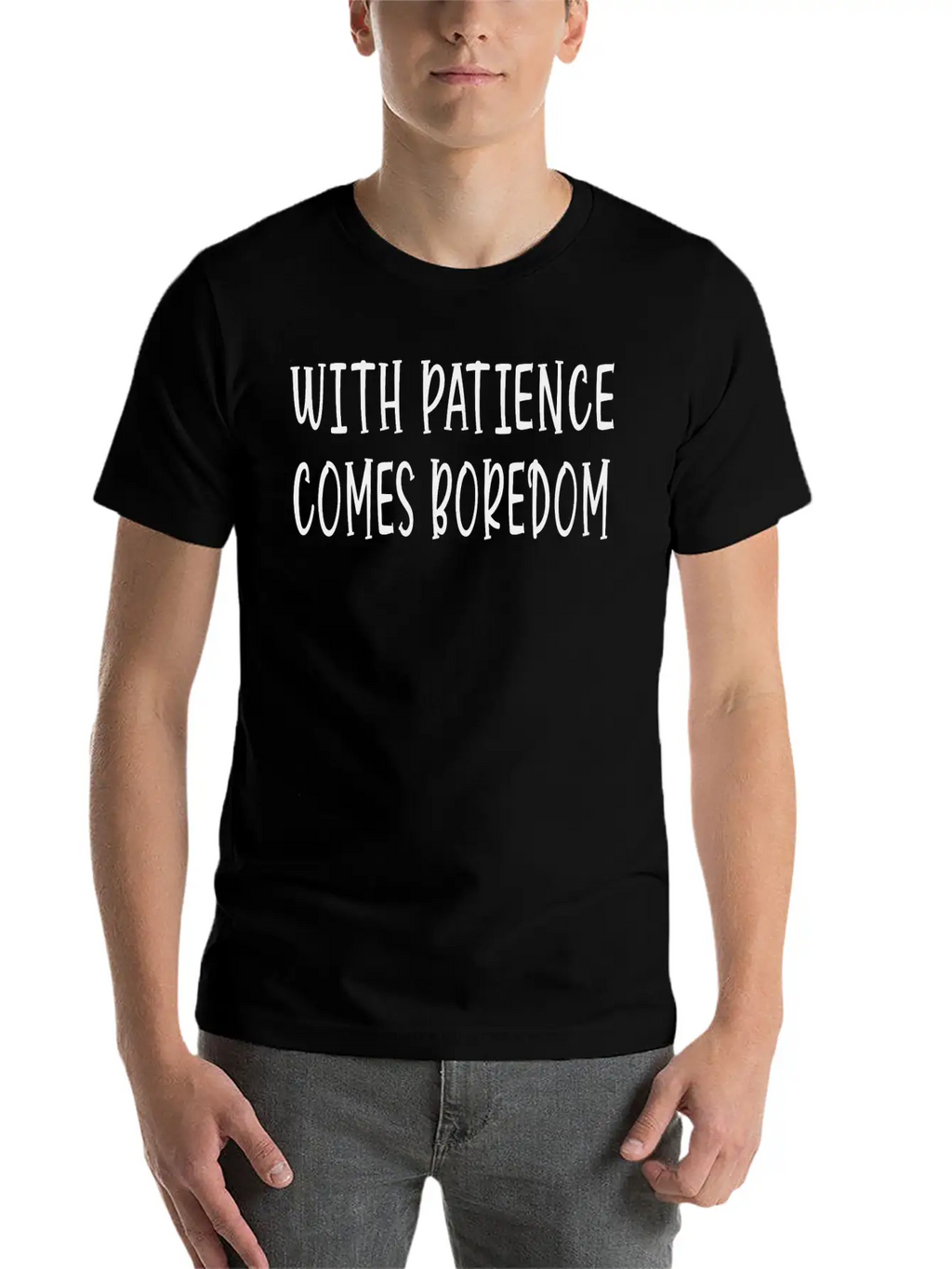 With Patience Comes Boredom Unisex Short Sleeve Soft Cotton T-Shirt – Casual Everyday Wear