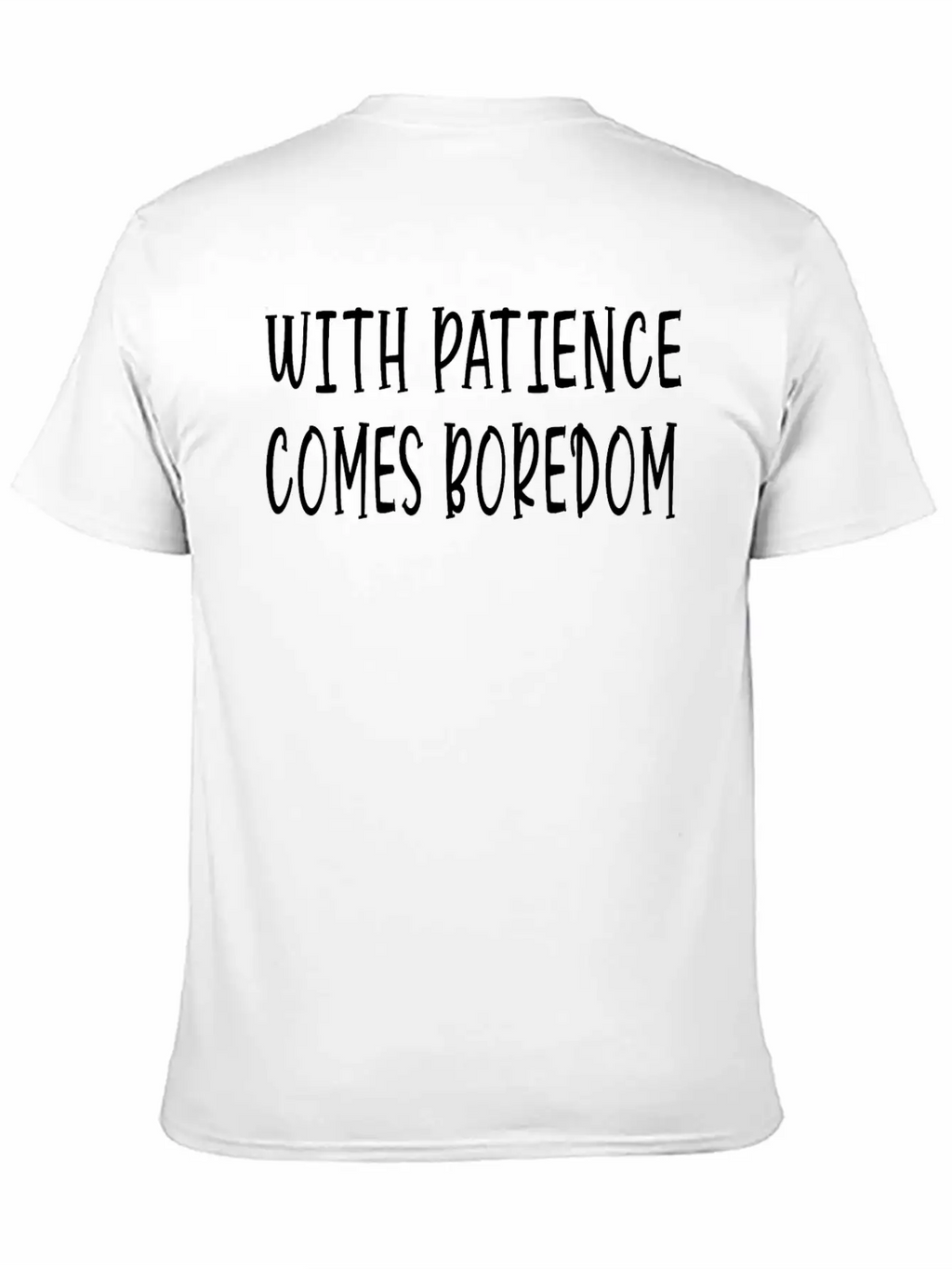 With Patience Comes Boredom Unisex Short Sleeve Soft Cotton T-Shirt – Casual Everyday Wear