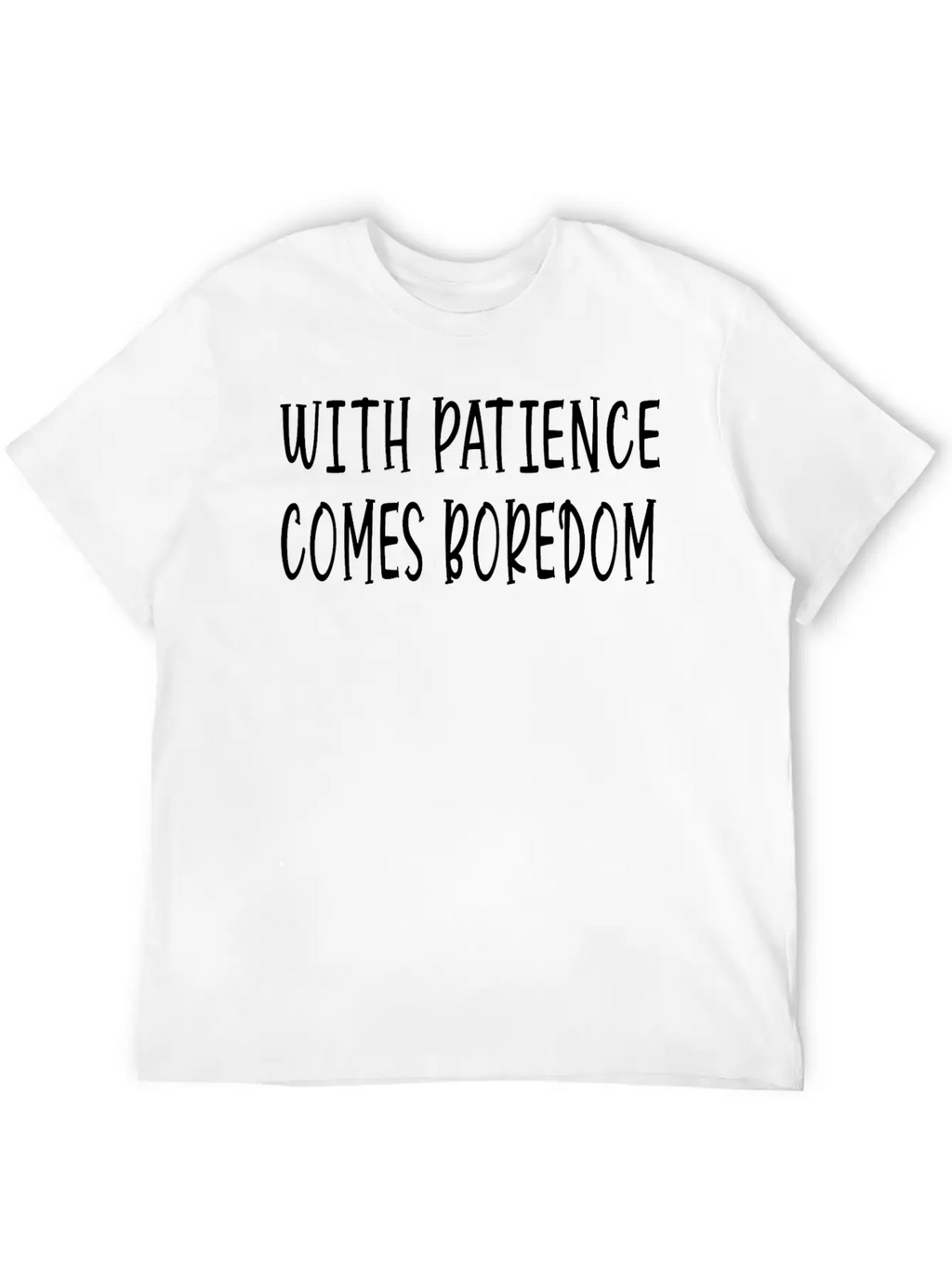With Patience Comes Boredom Unisex Short Sleeve Soft Cotton T-Shirt – Casual Everyday Wear