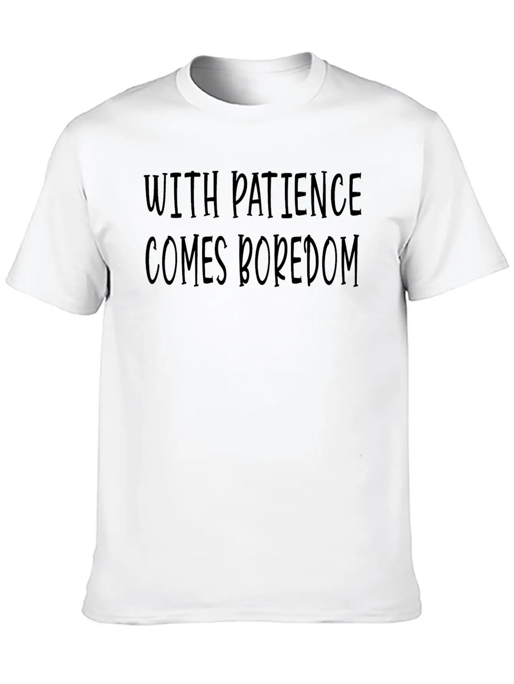 With Patience Comes Boredom Unisex Short Sleeve Soft Cotton T-Shirt – Casual Everyday Wear