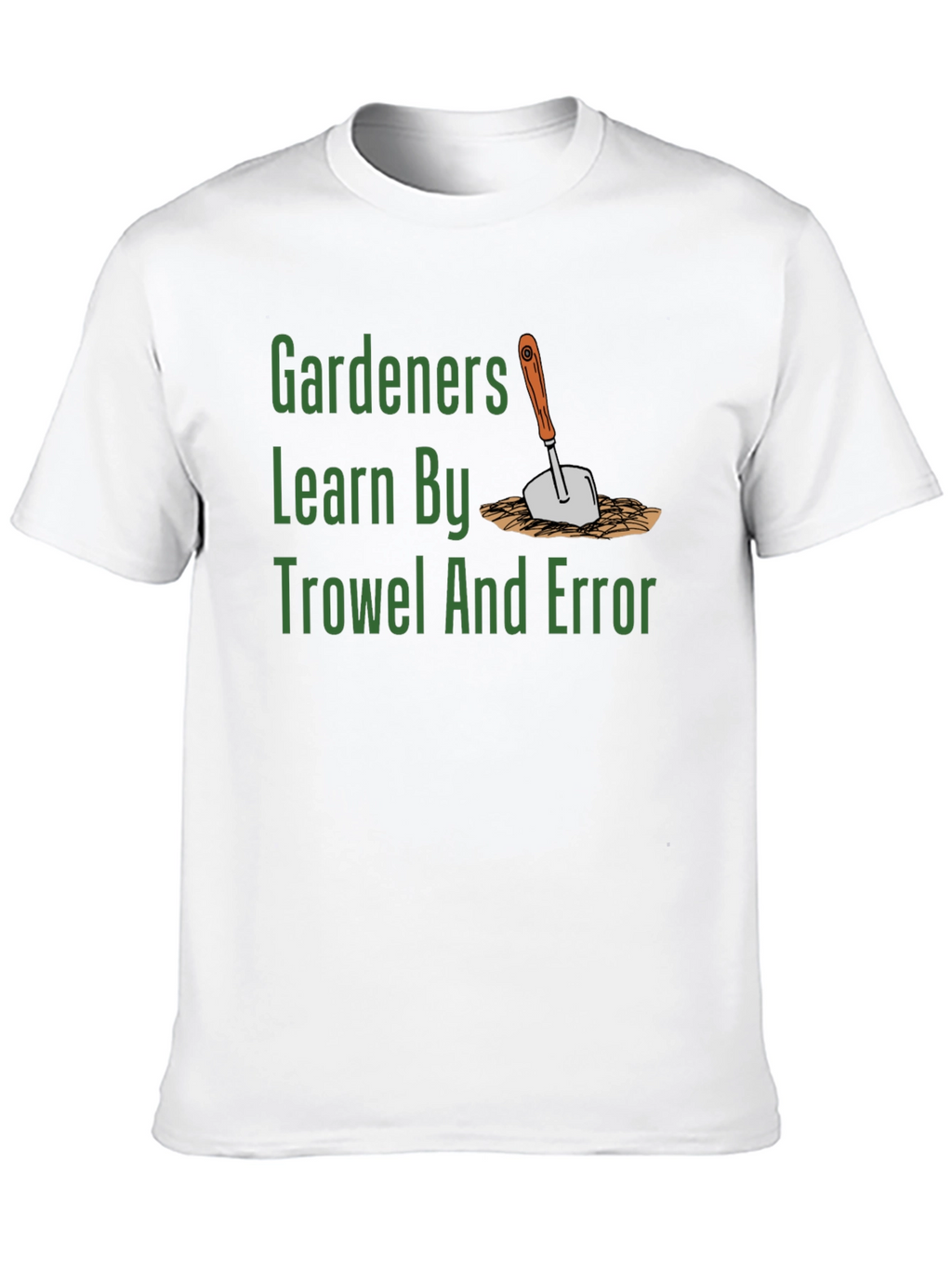 Gardeners Learn By Trowel and Error T-Shirt