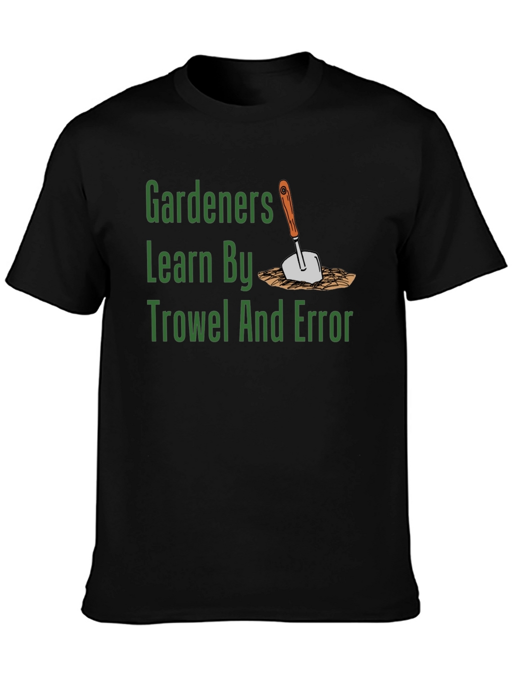 Gardeners Learn By Trowel and Error T-Shirt