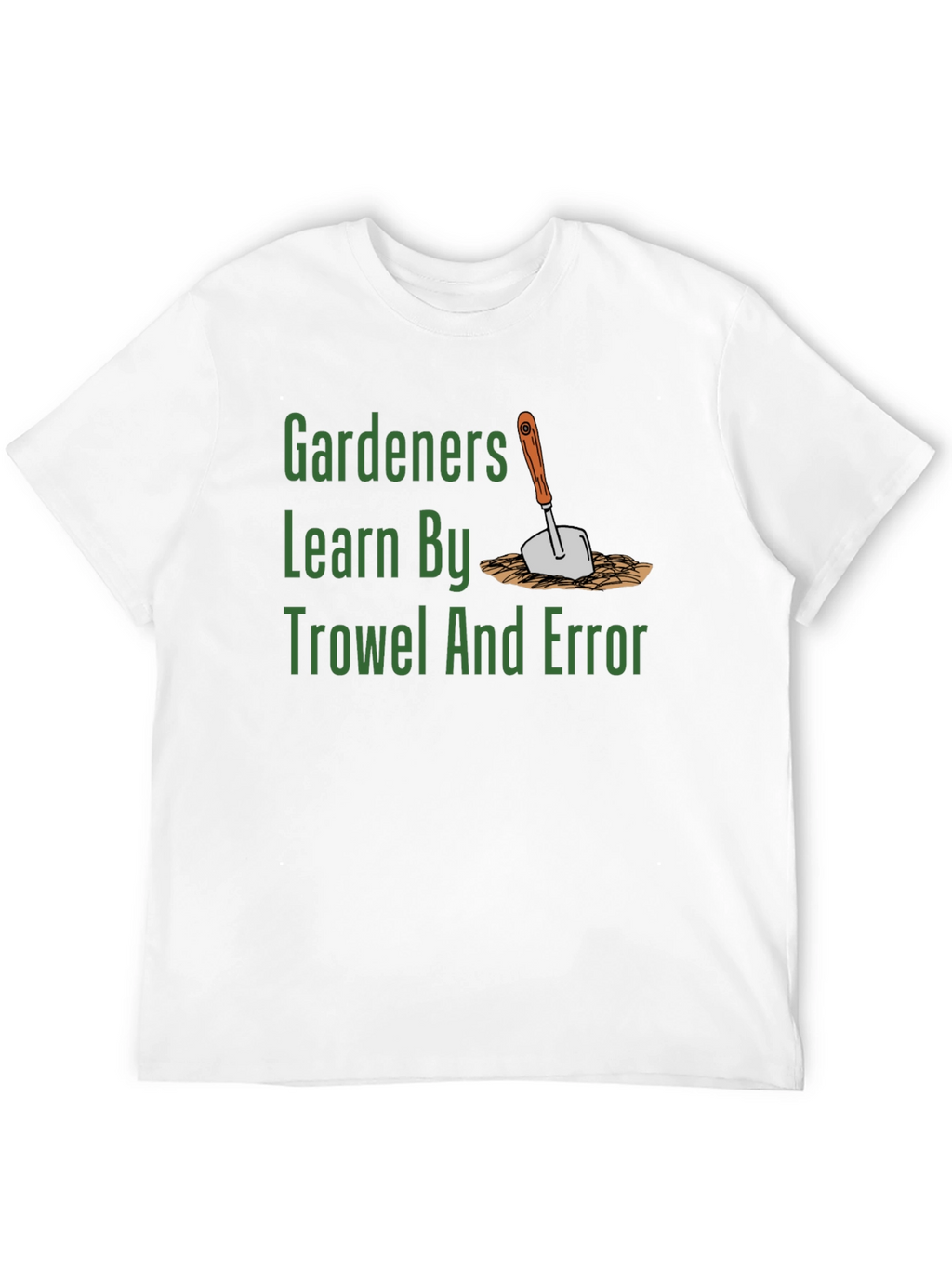 Gardeners Learn By Trowel and Error T-Shirt