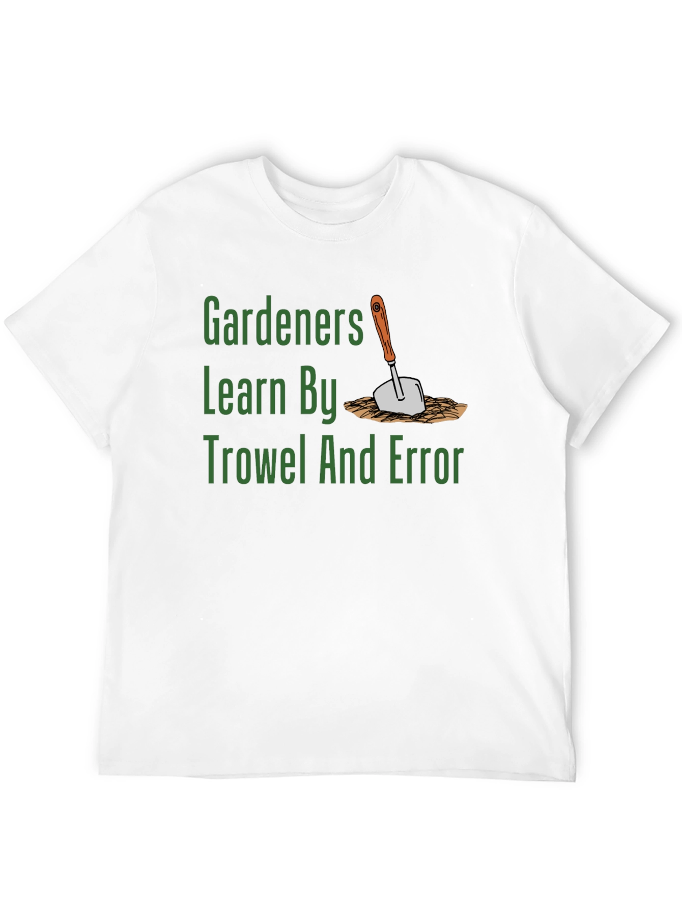 Gardeners Learn By Trowel and Error T-Shirt