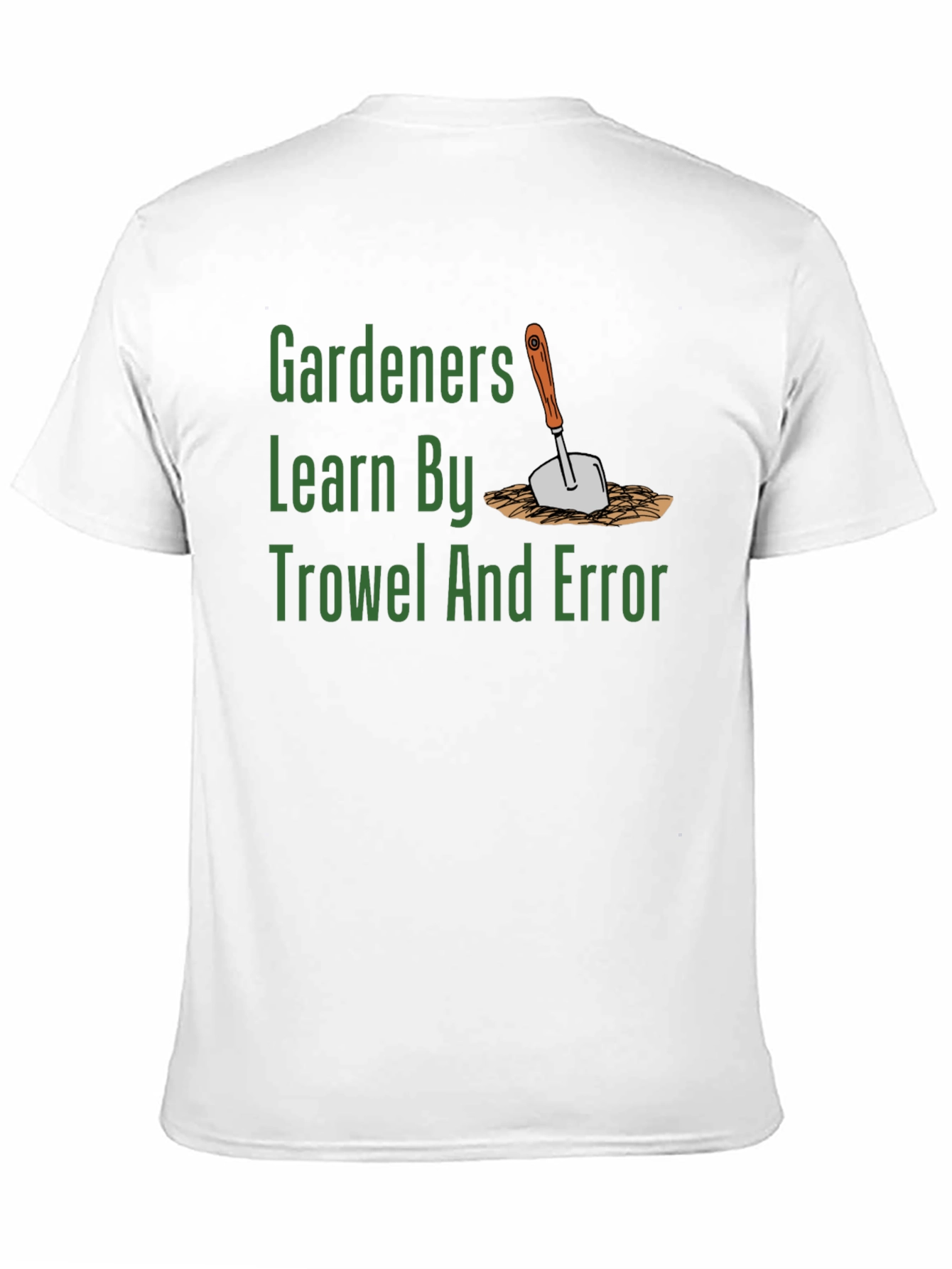 Gardeners Learn By Trowel and Error T-Shirt