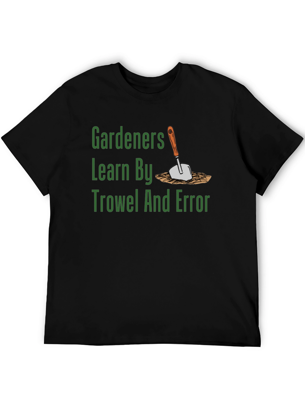 Gardeners Learn By Trowel and Error T-Shirt