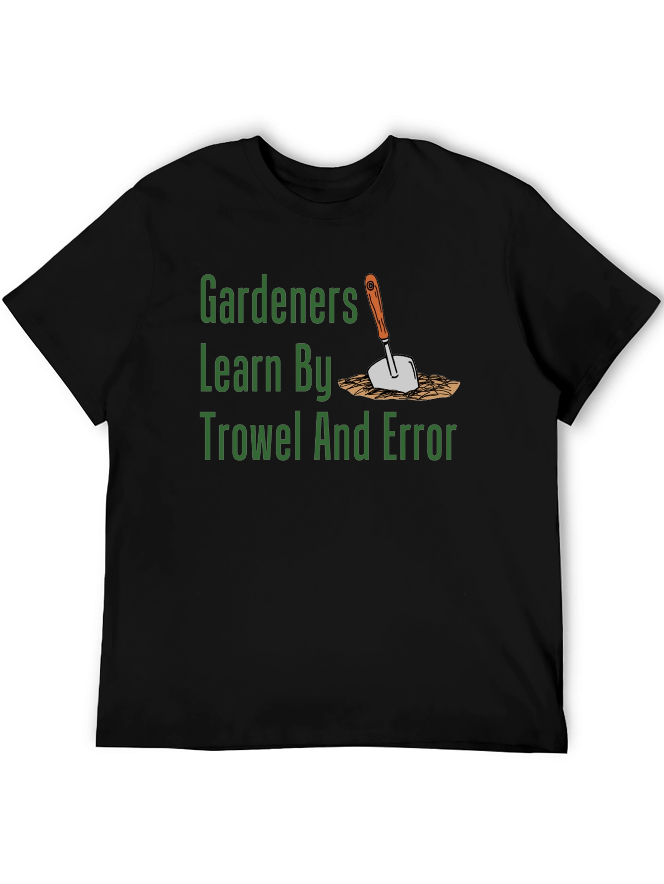 Gardeners Learn By Trowel and Error T-Shirt