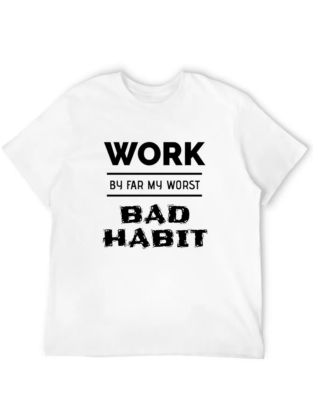 Work By Far My Worst Bad Habit Casual Graphic T-Shirt – Simple And Comfortable Daily Wear
