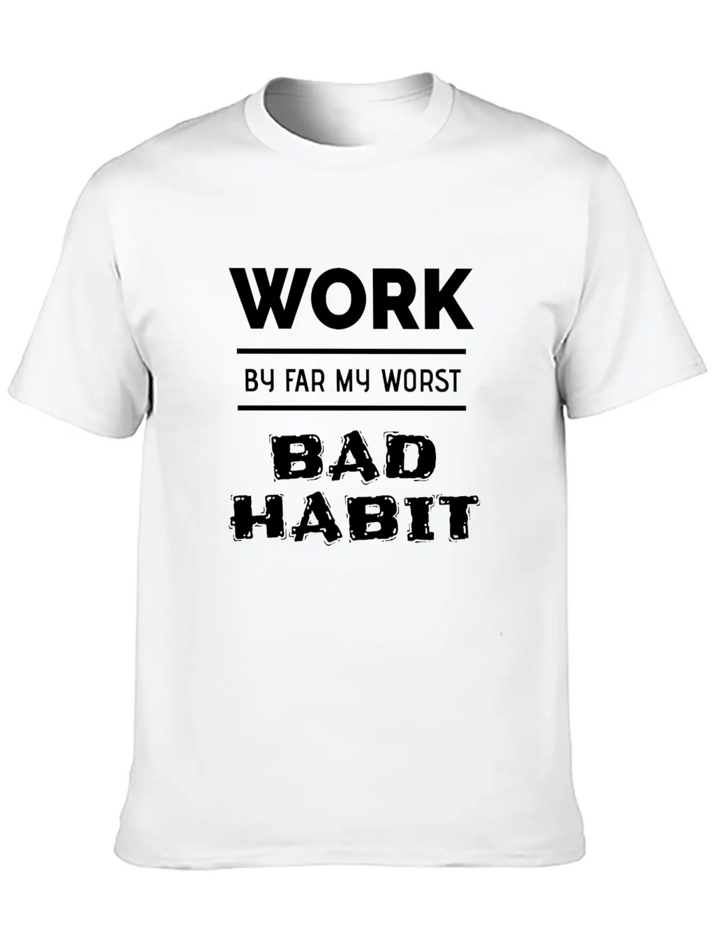 Work By Far My Worst Bad Habit Casual Graphic T-Shirt – Simple And Comfortable Daily Wear