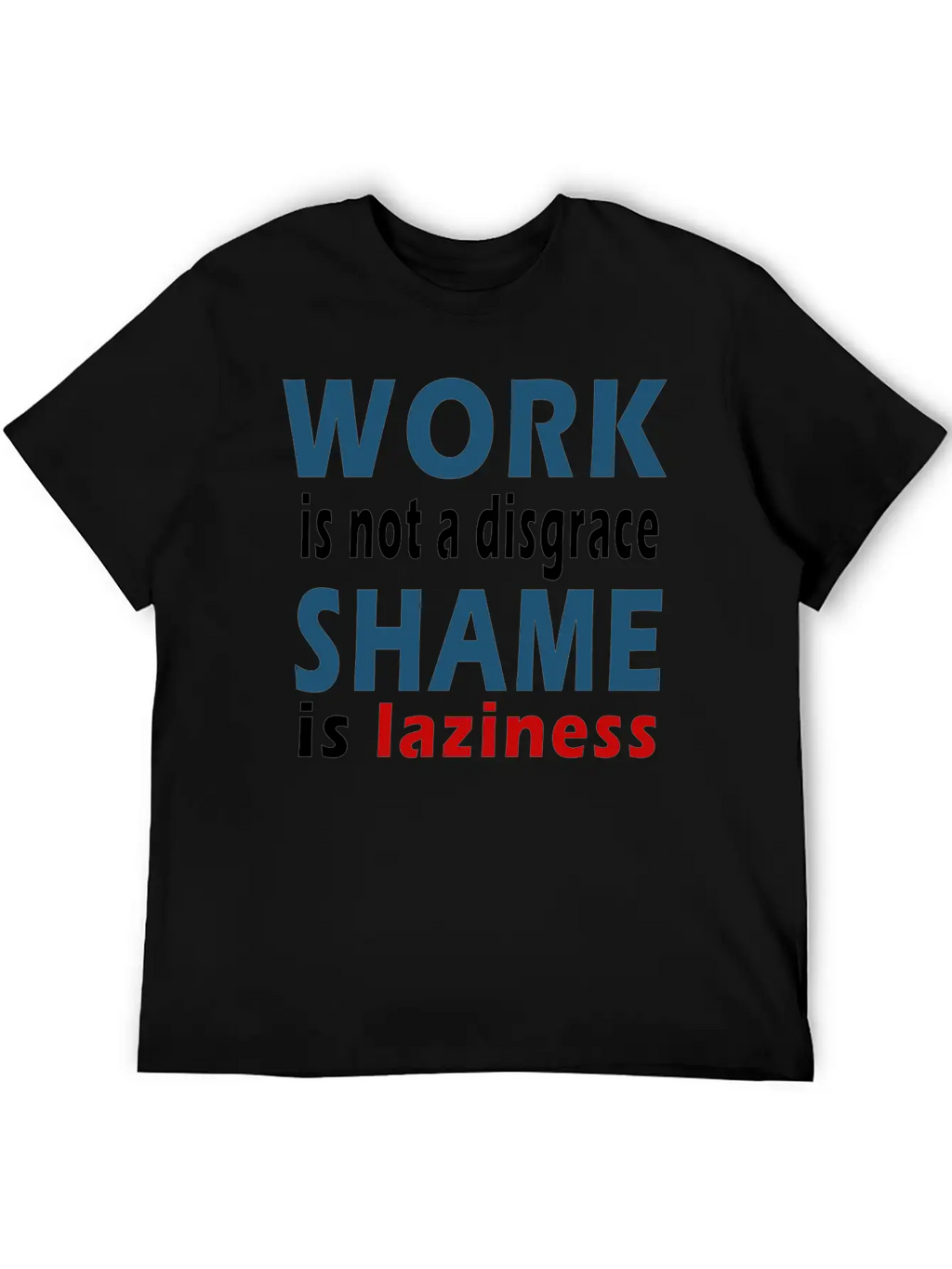 Work Is Not A Disgrace. Shame Is Laziness Breathable Soft Cotton T-Shirt – Timeless Casual Look