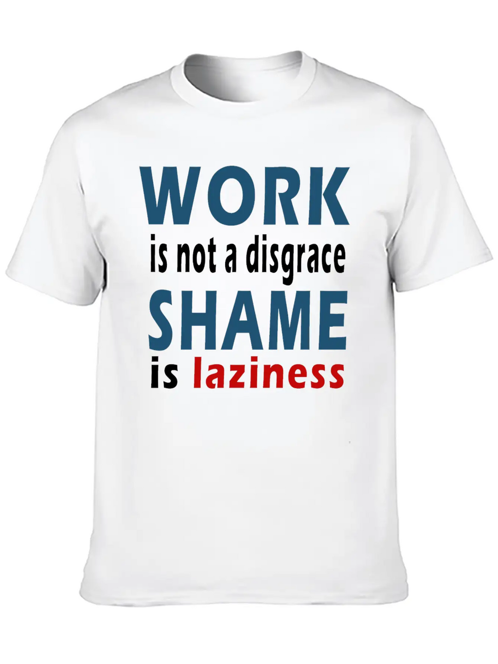 Work Is Not A Disgrace. Shame Is Laziness Breathable Soft Cotton T-Shirt – Timeless Casual Look