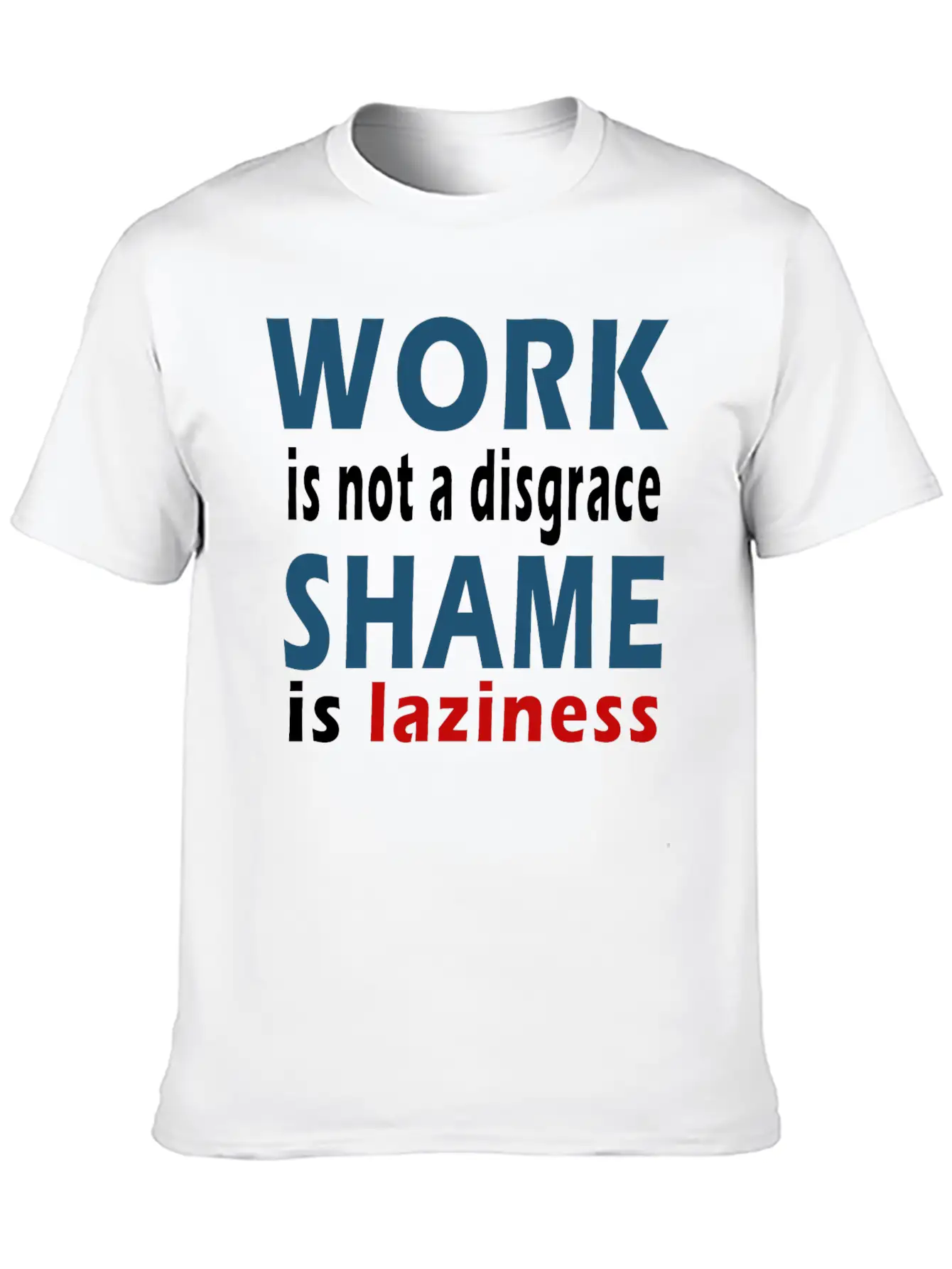 Work Is Not A Disgrace. Shame Is Laziness Breathable Soft Cotton T-Shirt – Timeless Casual Look