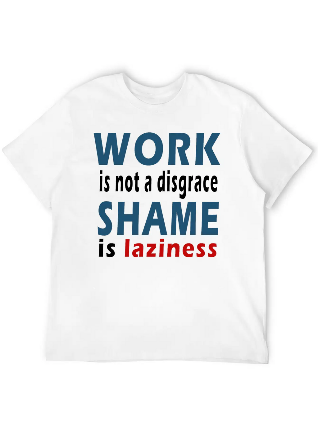 Work Is Not A Disgrace. Shame Is Laziness Breathable Soft Cotton T-Shirt – Timeless Casual Look