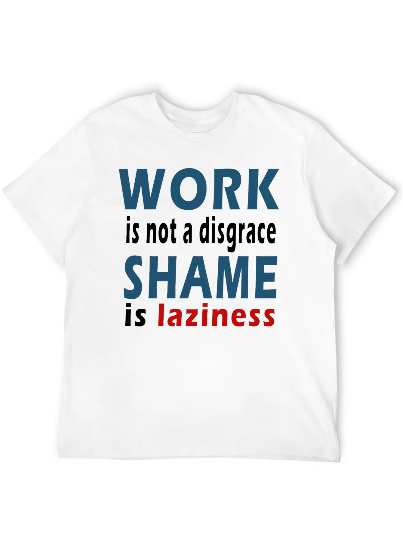 Work Is Not A Disgrace. Shame Is Laziness Breathable Soft Cotton T-Shirt – Timeless Casual Look