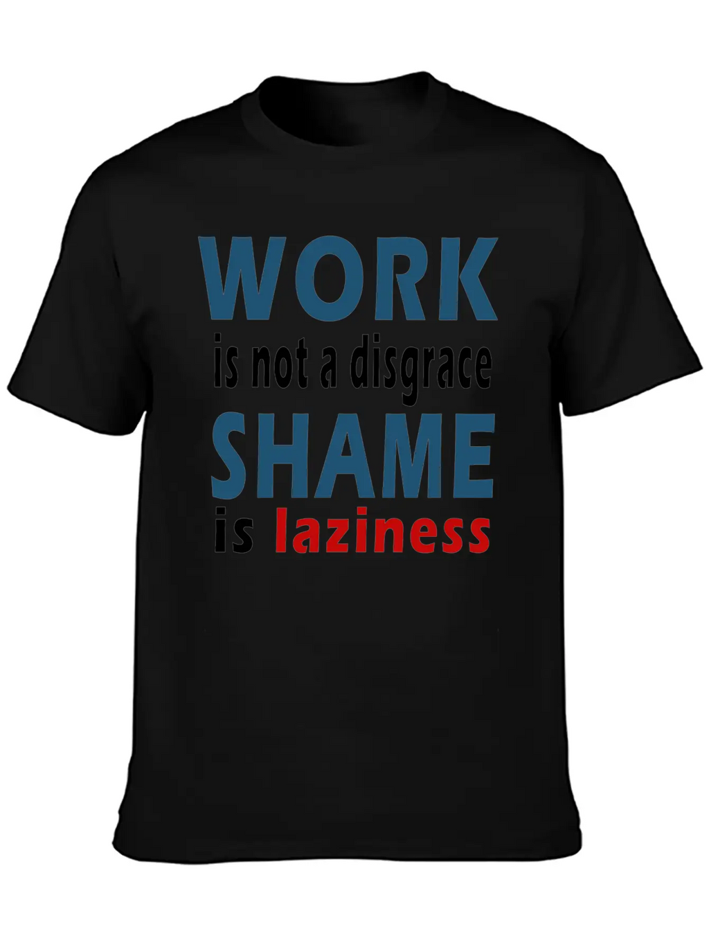 Work Is Not A Disgrace. Shame Is Laziness Breathable Soft Cotton T-Shirt – Timeless Casual Look