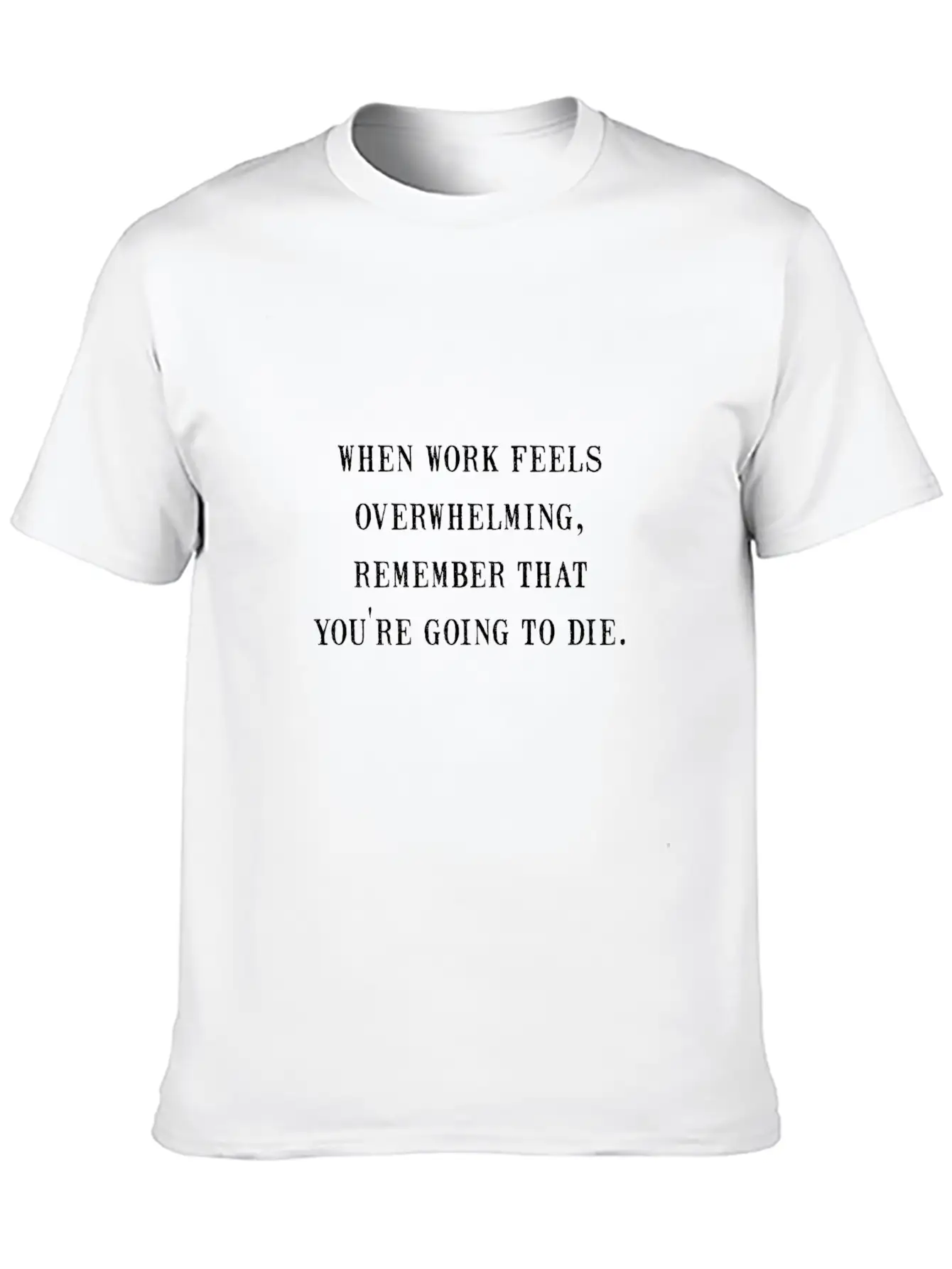 Work Overwhelming Funny Stylish Everyday T-Shirt – Unisex Basic Cotton Tee