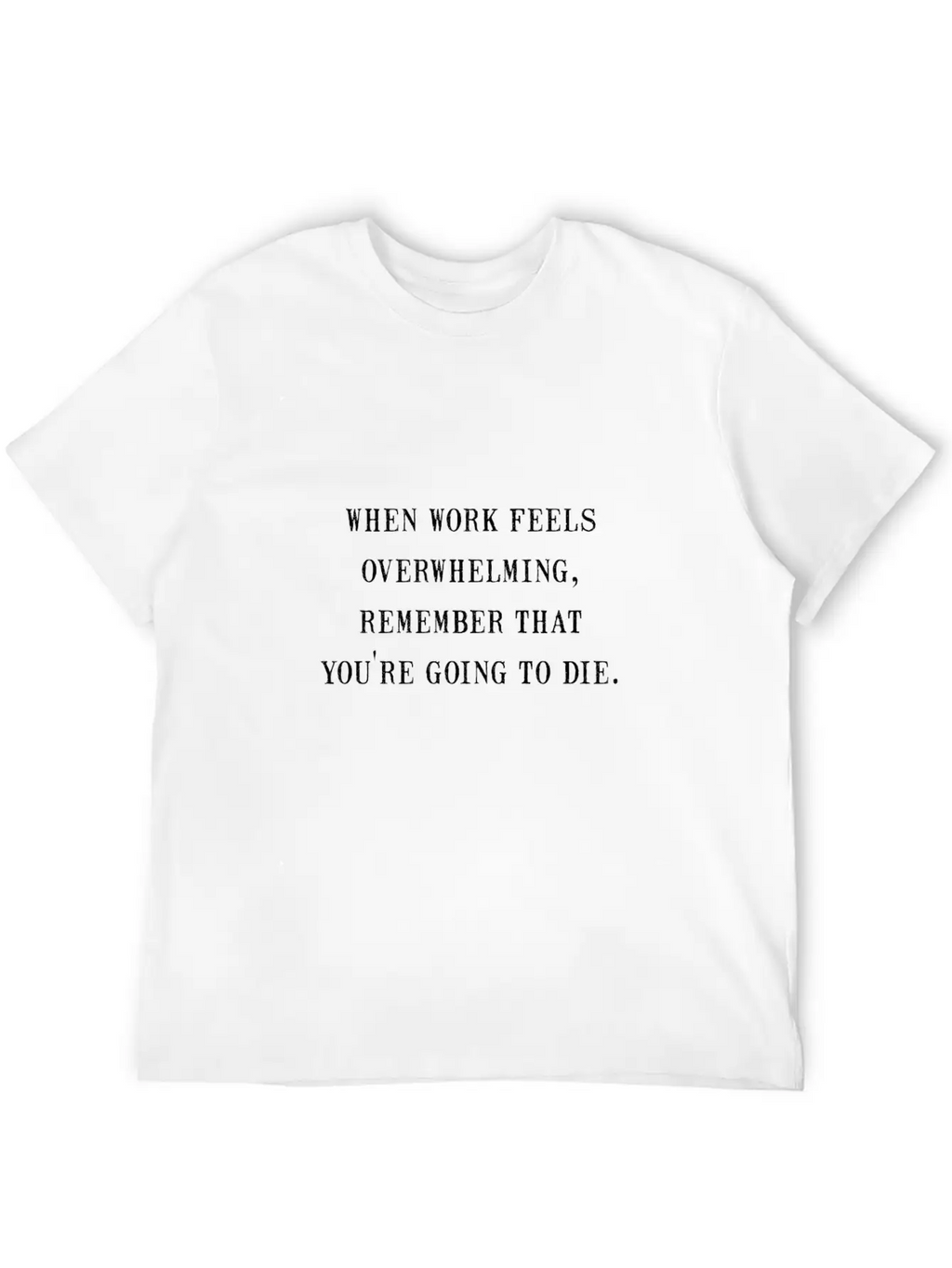 Work Overwhelming Funny Stylish Everyday T-Shirt – Unisex Basic Cotton Tee