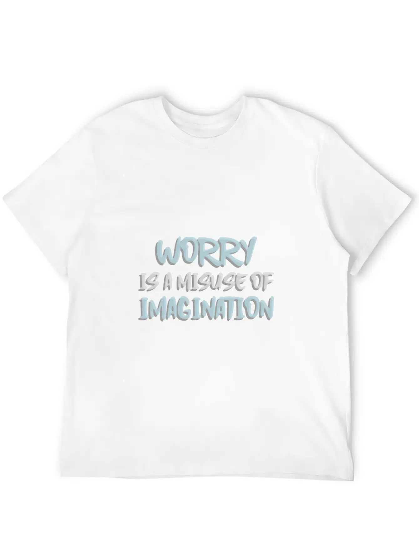 Worry Is A Misuse Of Imagination Breathable Soft Cotton T-Shirt – Timeless Casual Look