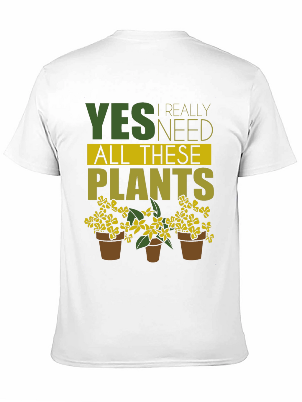Yes I Need All These Plants - Graphic T-Shirt