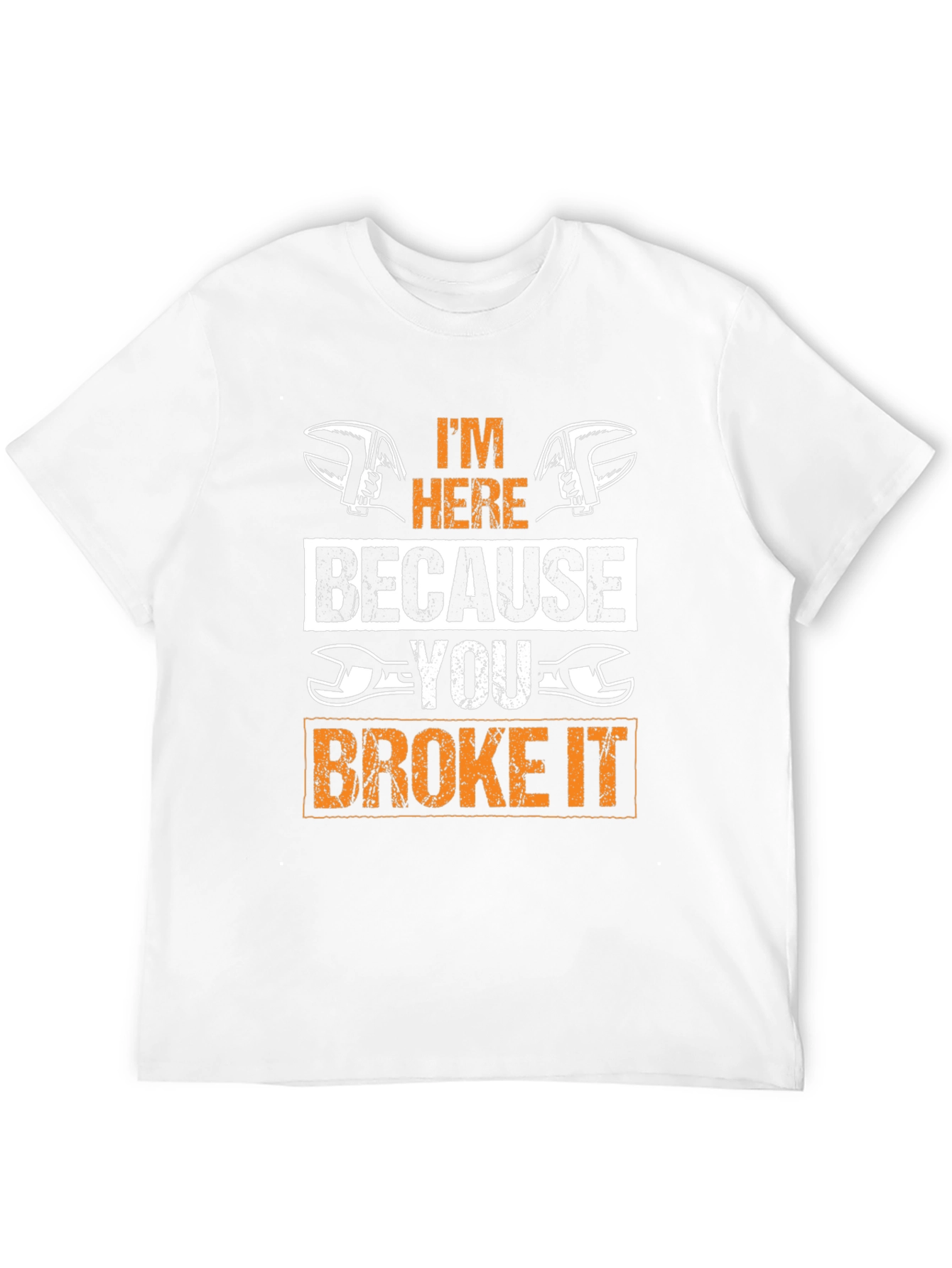 Mechanic T-Shirt: Im Here Because You Broke It