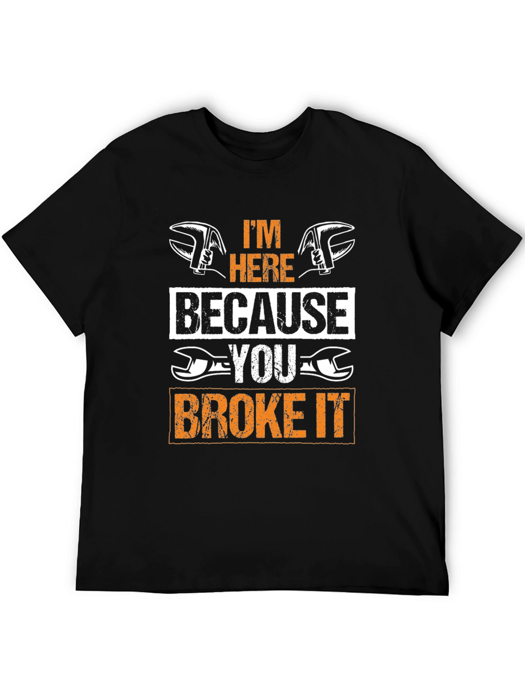 Mechanic T-Shirt: Im Here Because You Broke It