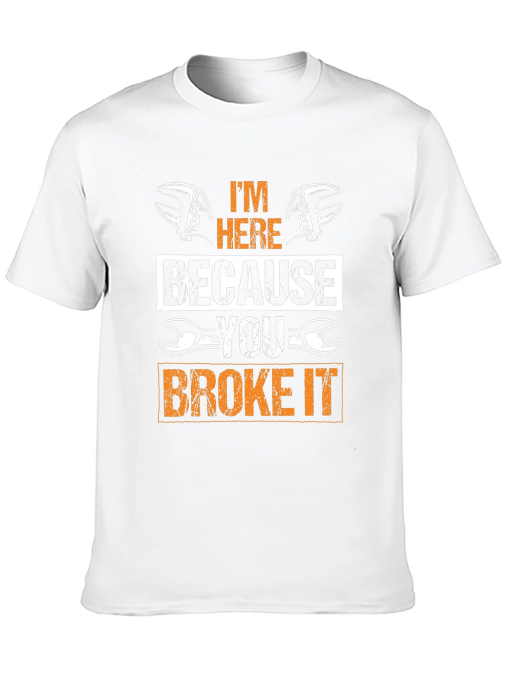 Mechanic T-Shirt: Im Here Because You Broke It