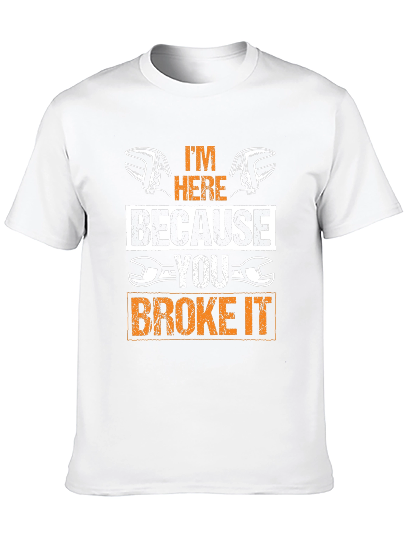 Mechanic T-Shirt: Im Here Because You Broke It