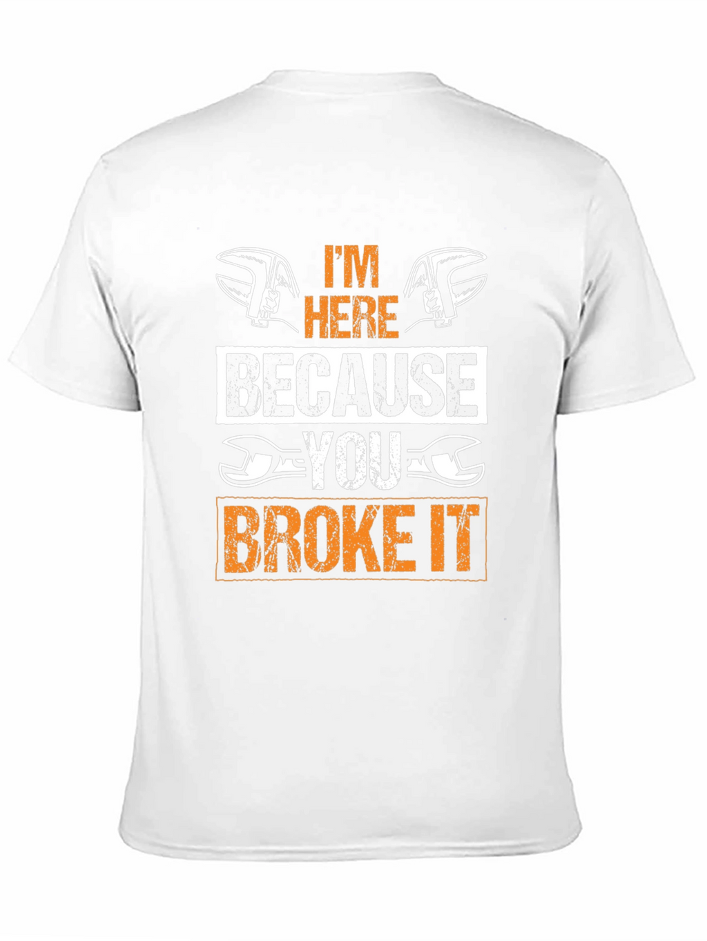 Mechanic T-Shirt: Im Here Because You Broke It