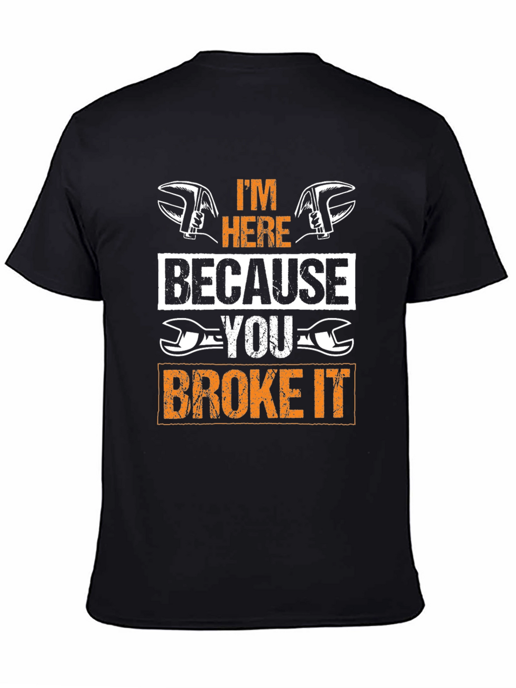 Mechanic T-Shirt: Im Here Because You Broke It