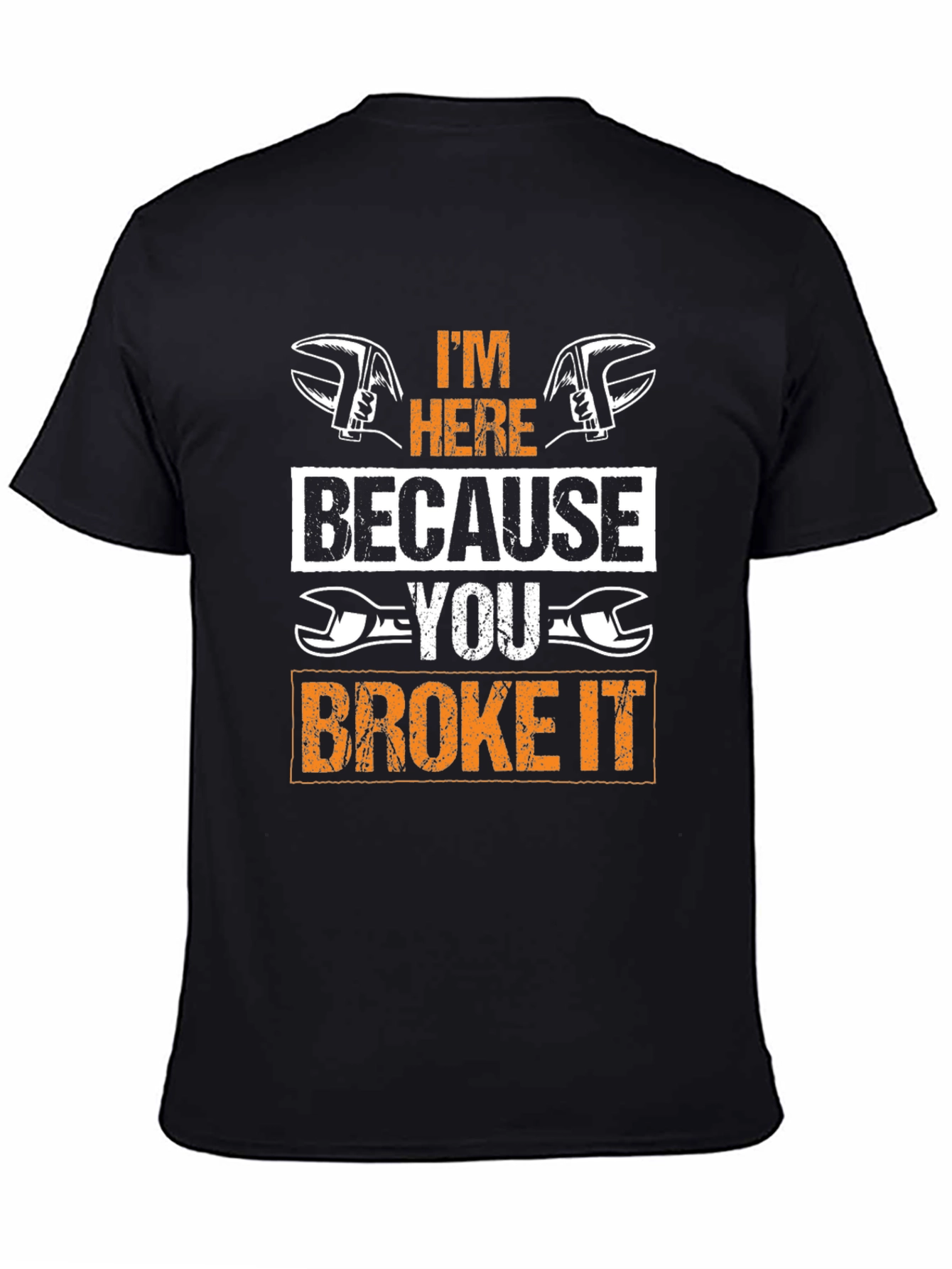 Mechanic T-Shirt: Im Here Because You Broke It