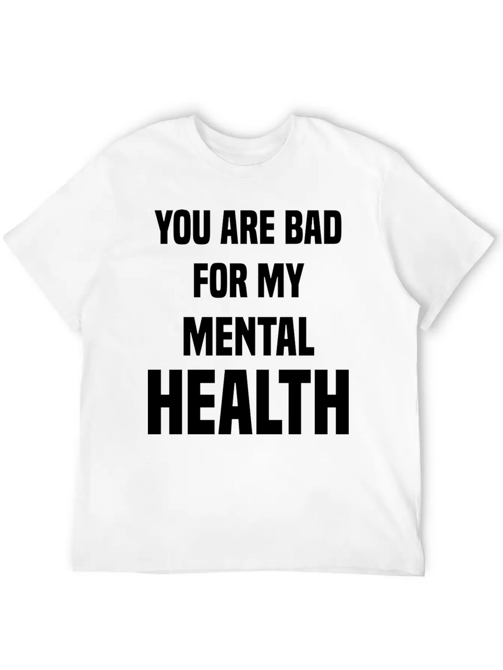You Are Bad For My Mental Health Stylish Everyday T-Shirt – Unisex Basic Cotton Tee