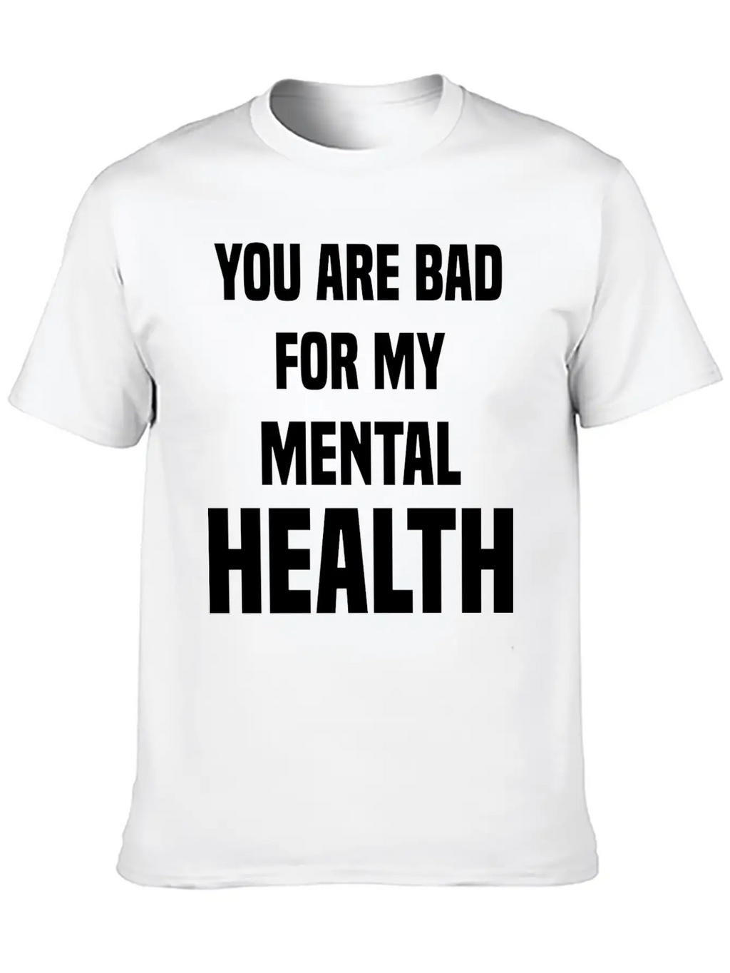You Are Bad For My Mental Health Stylish Everyday T-Shirt – Unisex Basic Cotton Tee
