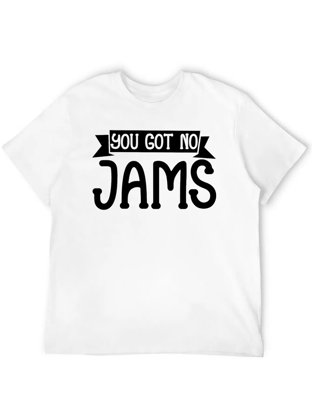You Got No Jams 5 Unisex Casual T-Shirt – Clean Design For Daily Comfort