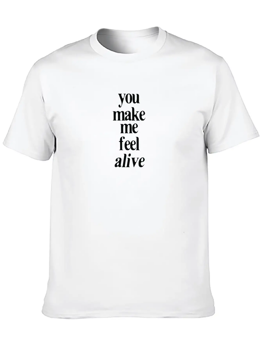 YOU MAKE ME FEEL ALIVE Unisex Casual T-Shirt – Clean Design For Daily Comfort