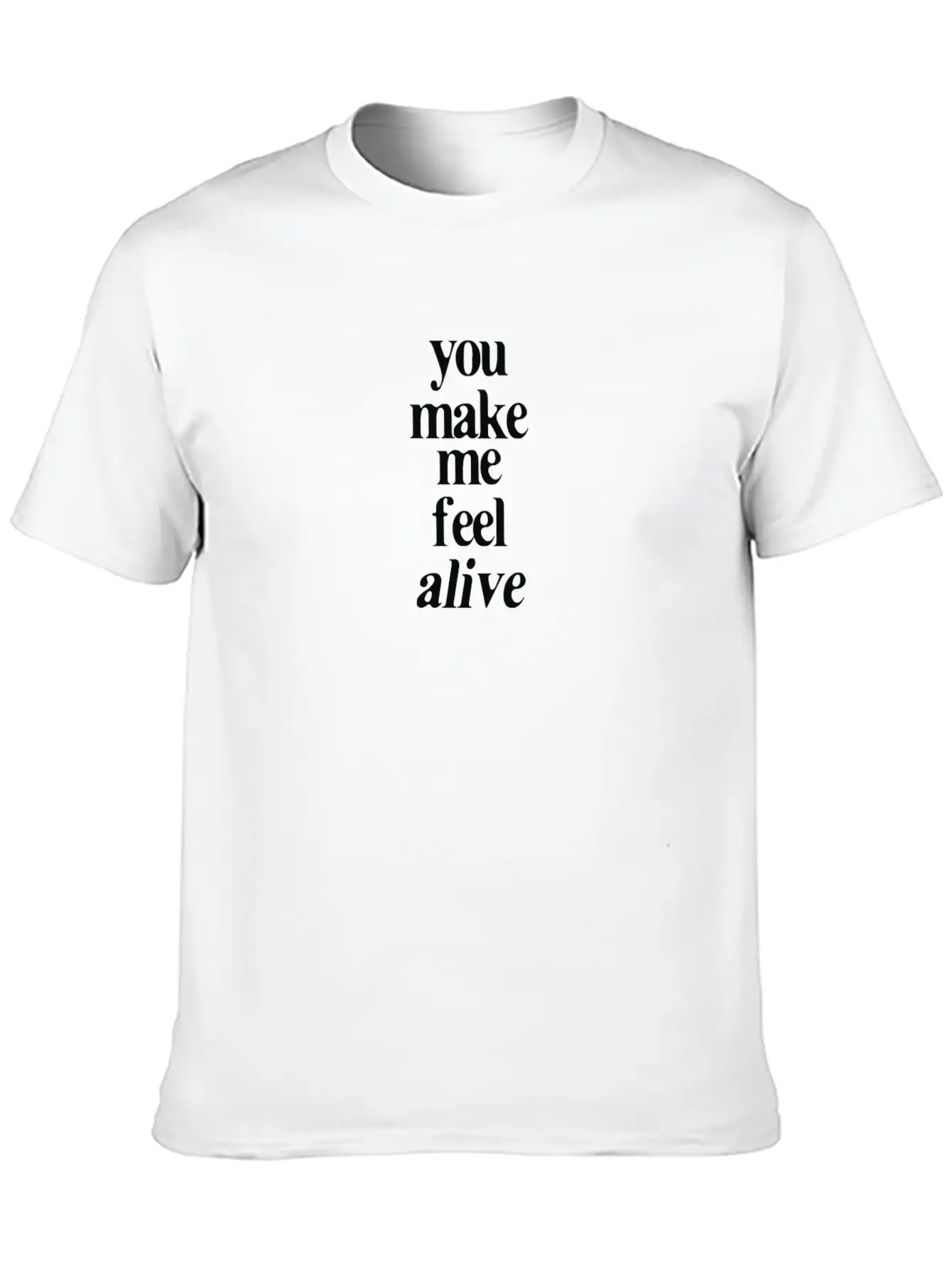 YOU MAKE ME FEEL ALIVE Unisex Casual T-Shirt – Clean Design For Daily Comfort