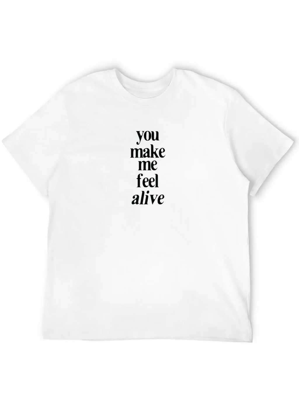 YOU MAKE ME FEEL ALIVE Unisex Casual T-Shirt – Clean Design For Daily Comfort